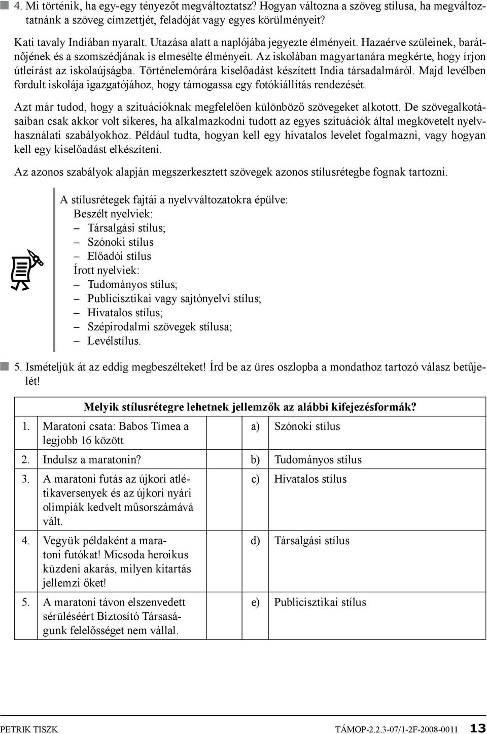 Történelemórára kiselőadást készített India társadalmáról. Majd levélben fordult iskolája igazgatójához, hogy támogassa egy fotókiállítás rendezését.