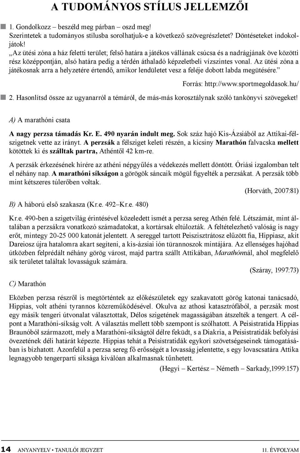 Az ütési zóna a játékosnak arra a helyzetére értendő, amikor lendületet vesz a feléje dobott labda megütésére. Forrás: http://www.sportmegoldasok.hu/ 2.