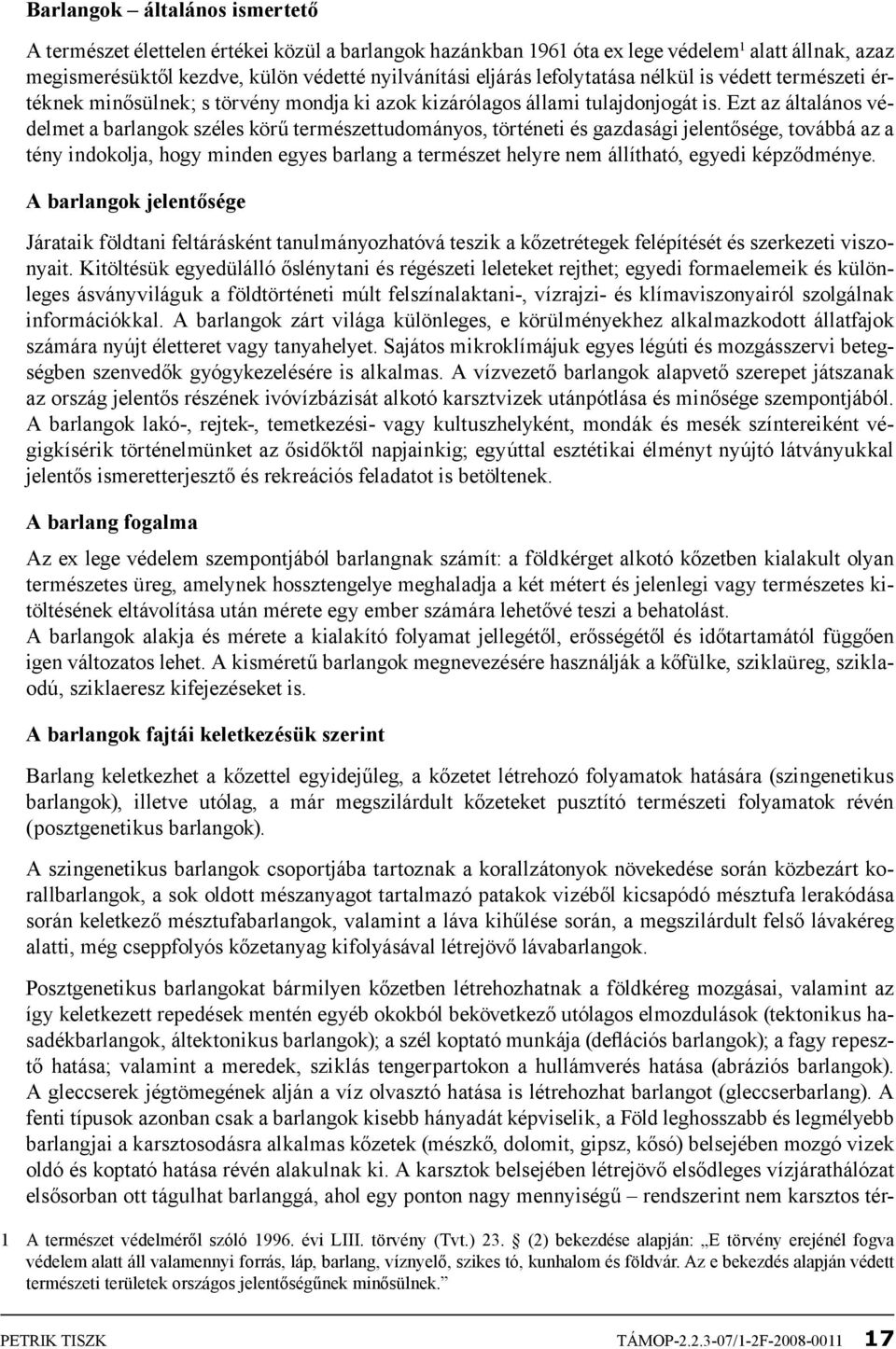 Ezt az általános védelmet a barlangok széles körű természettudományos, történeti és gazdasági jelentősége, továbbá az a tény indokolja, hogy minden egyes barlang a természet helyre nem állítható,