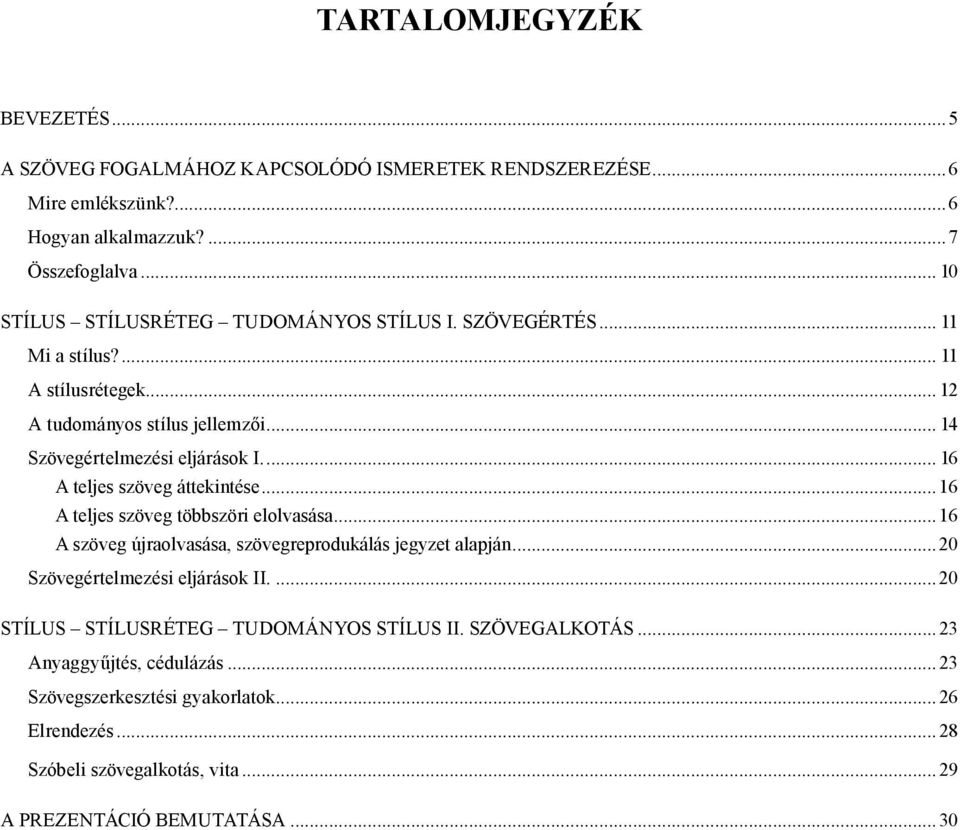 .. 16 A teljes szöveg áttekintése...16 A teljes szöveg többszöri elolvasása...16 A szöveg újraolvasása, szövegreprodukálás jegyzet alapján...20 Szövegértelmezési eljárások II.