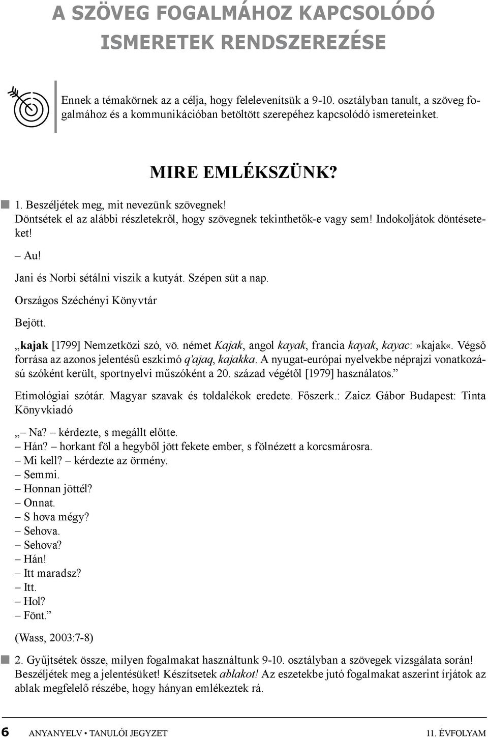 Döntsétek el az alábbi részletekről, hogy szövegnek tekinthetők-e vagy sem! Indokoljátok döntéseteket! Au! Jani és Norbi sétálni viszik a kutyát. Szépen süt a nap. Országos Széchényi Könyvtár Bejött.