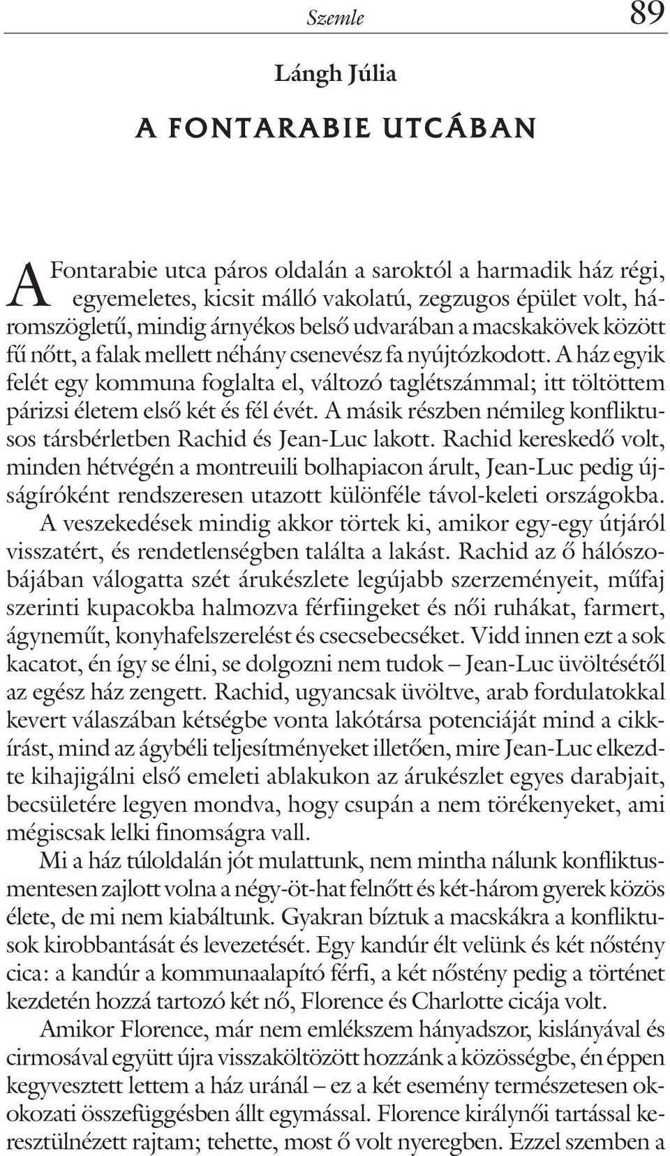 A ház egyik felét egy kommuna foglalta el, változó taglétszámmal; itt töltöttem párizsi életem elsõ két és fél évét. A másik részben némileg konfliktusos társbérletben Rachid és Jean-Luc lakott.