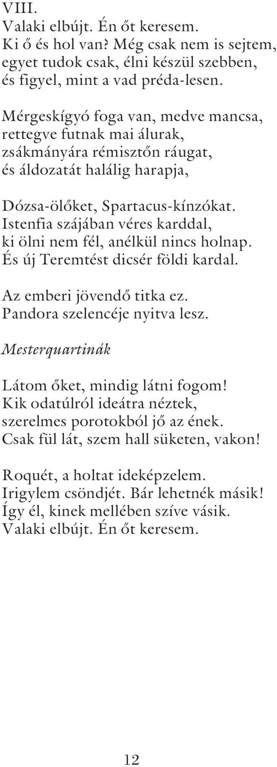 Istenfia szájában véres karddal, ki ölni nem fél, anélkül nincs holnap. És új Teremtést dicsér földi kardal. Az emberi jövendõ titka ez. Pandora szelencéje nyitva lesz.