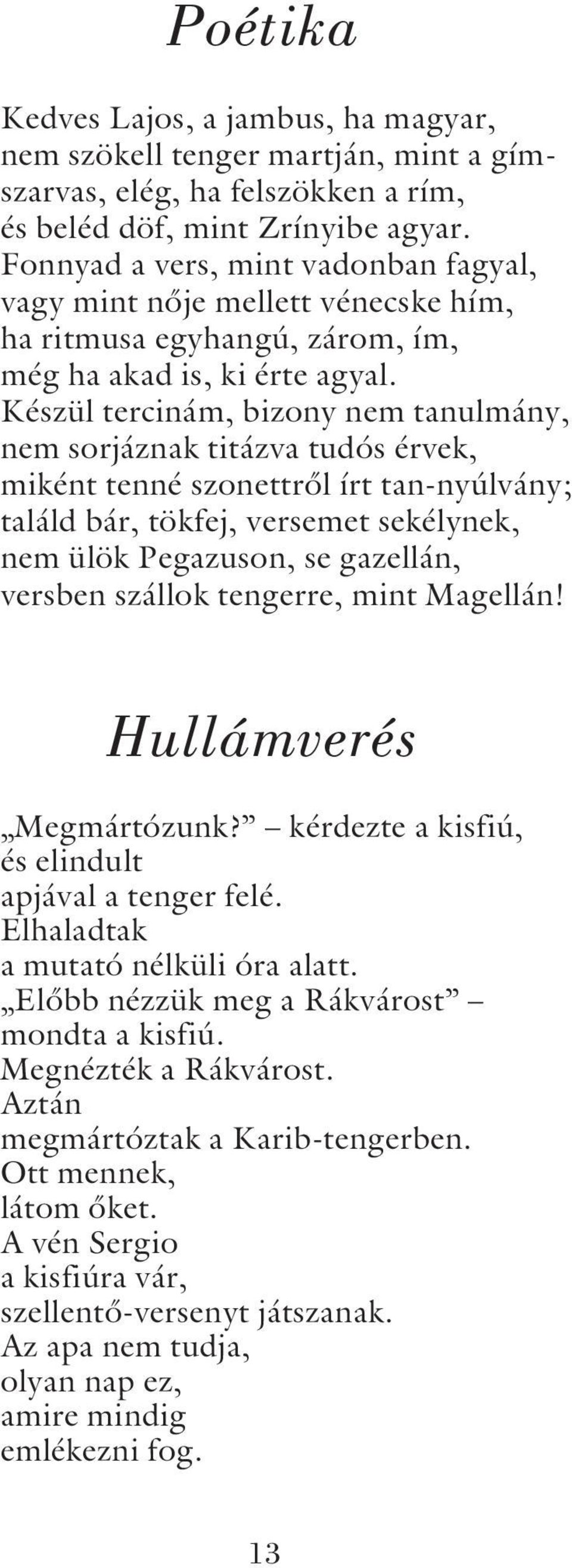 Készül tercinám, bizony nem tanulmány, nem sorjáznak titázva tudós érvek, miként tenné szonettrõl írt tan-nyúlvány; találd bár, tökfej, versemet sekélynek, nem ülök Pegazuson, se gazellán, versben