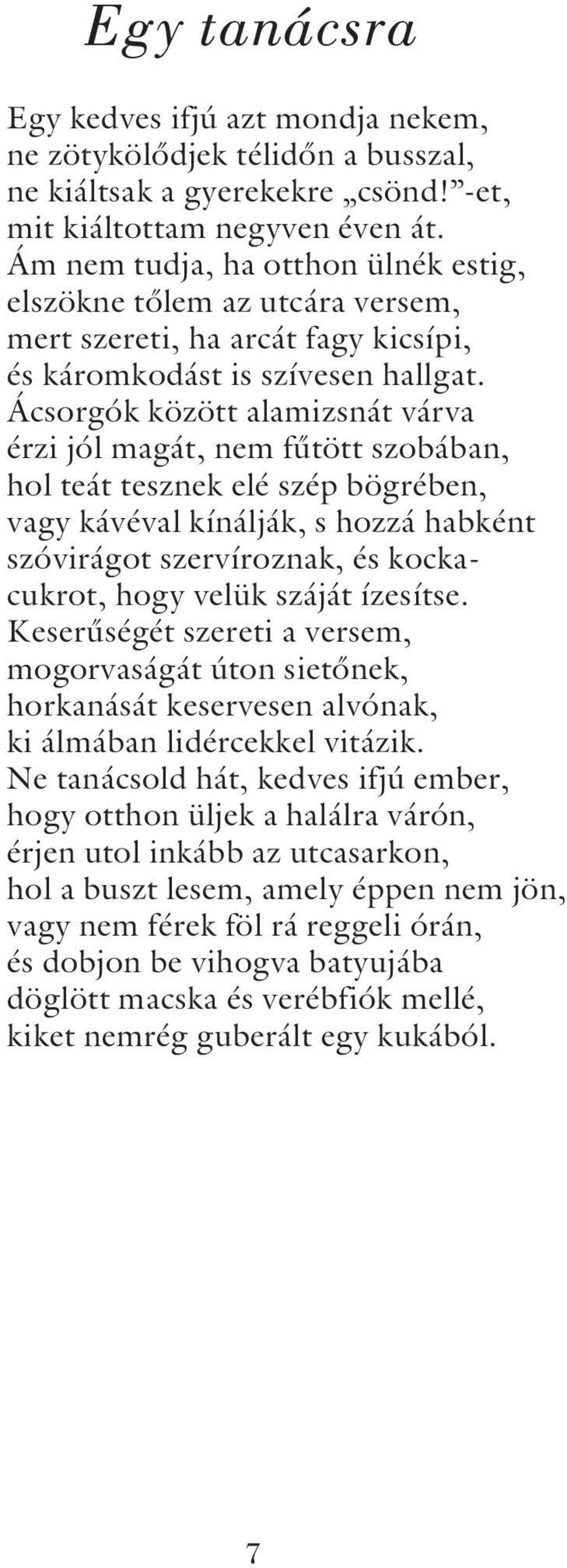 Ácsorgók között alamizsnát várva érzi jól magát, nem fûtött szobában, hol teát tesznek elé szép bögrében, vagy kávéval kínálják, s hozzá habként szóvirágot szervíroznak, és kockacukrot, hogy velük