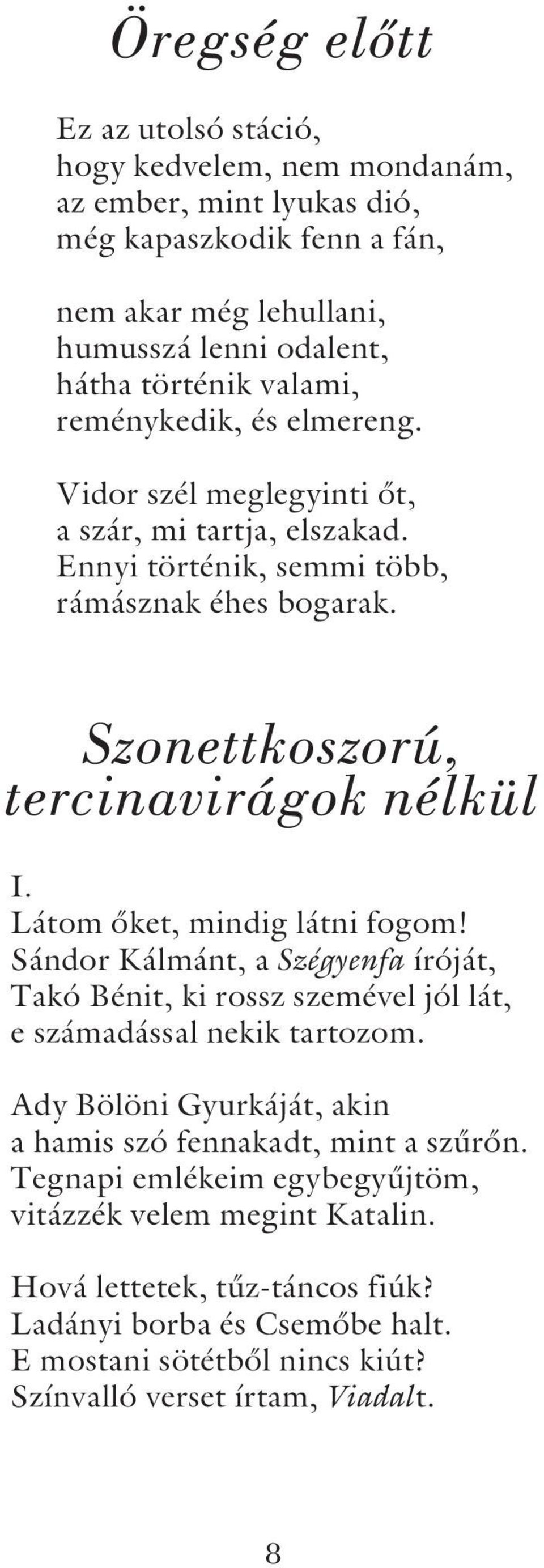 Látom õket, mindig látni fogom! Sándor Kálmánt, a Szégyenfa íróját, Takó Bénit, ki rossz szemével jól lát, e számadással nekik tartozom.