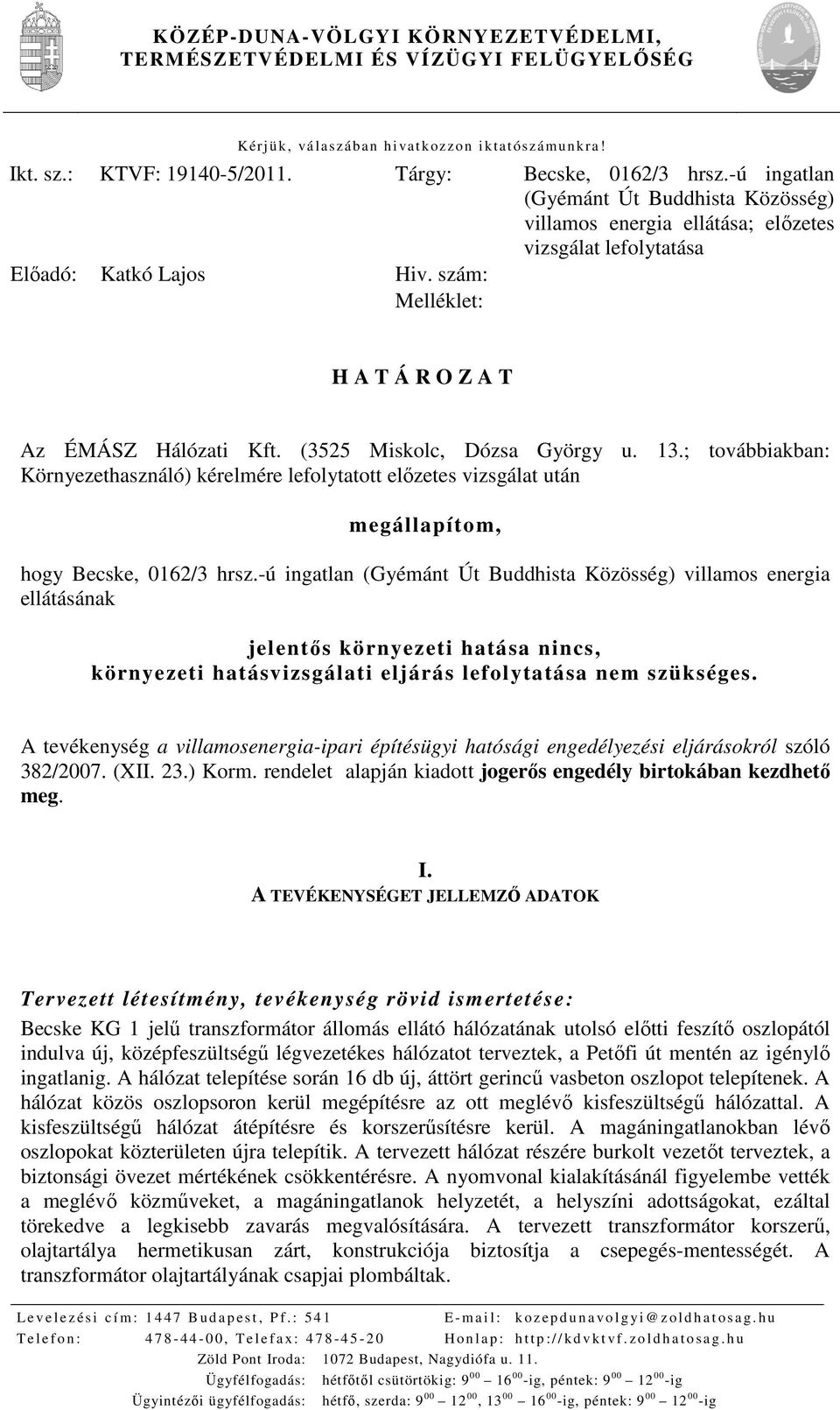 (3525 Miskolc, Dózsa György u. 13.; továbbiakban: Környezethasználó) kérelmére lefolytatott előzetes vizsgálat után megállapítom, hogy Becske, 0162/3 hrsz.