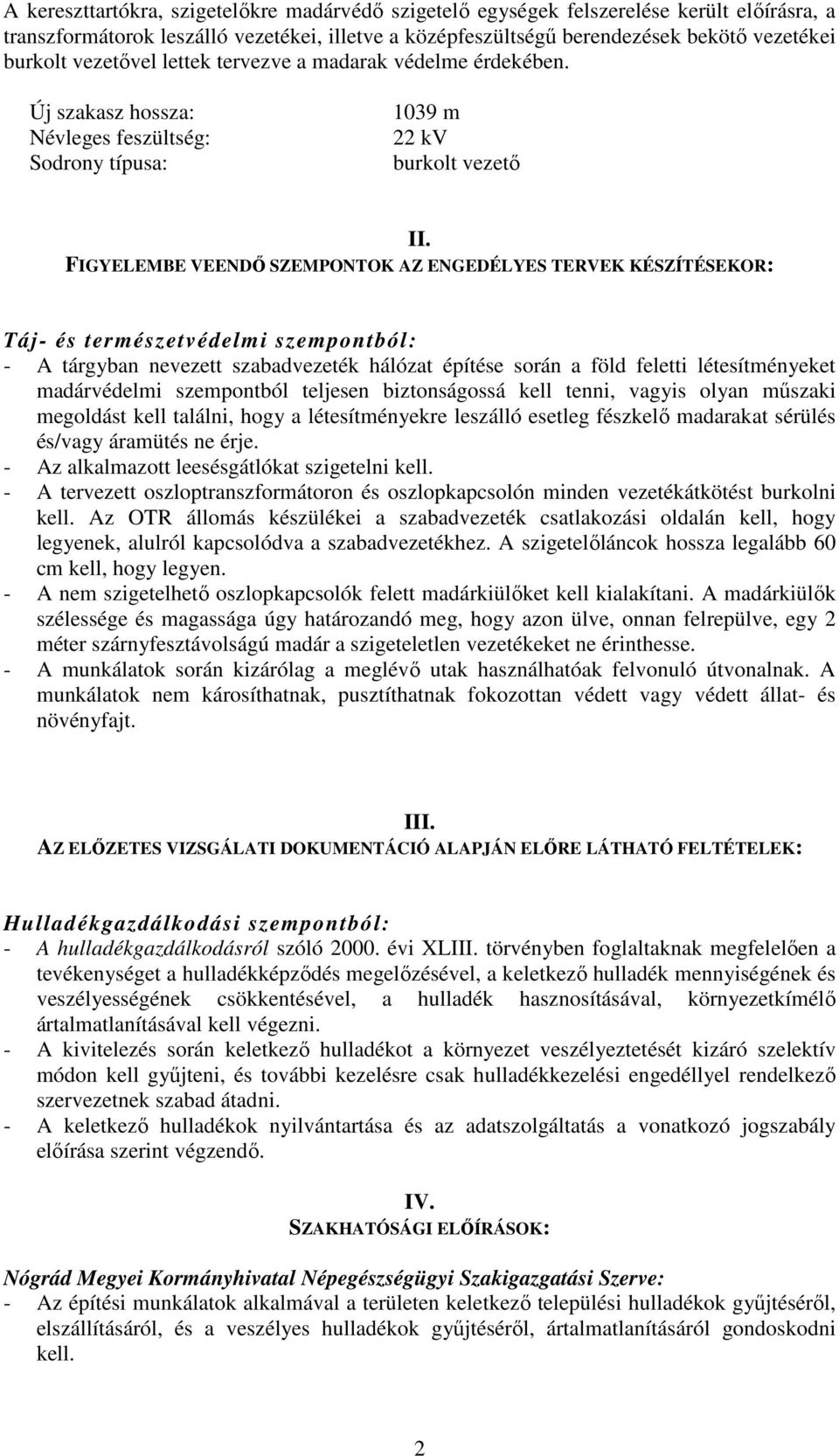 FIGYELEMBE VEENDŐ SZEMPONTOK AZ ENGEDÉLYES TERVEK KÉSZÍTÉSEKOR: Táj- és természetvédelmi szempontból: - A tárgyban nevezett szabadvezeték hálózat építése során a föld feletti létesítményeket