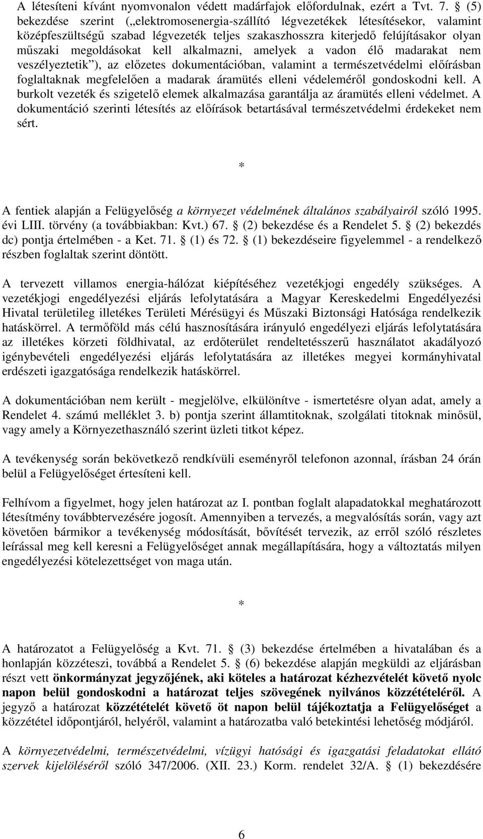 kell alkalmazni, amelyek a vadon élő madarakat nem veszélyeztetik ), az előzetes dokumentációban, valamint a természetvédelmi előírásban foglaltaknak megfelelően a madarak áramütés elleni védeleméről