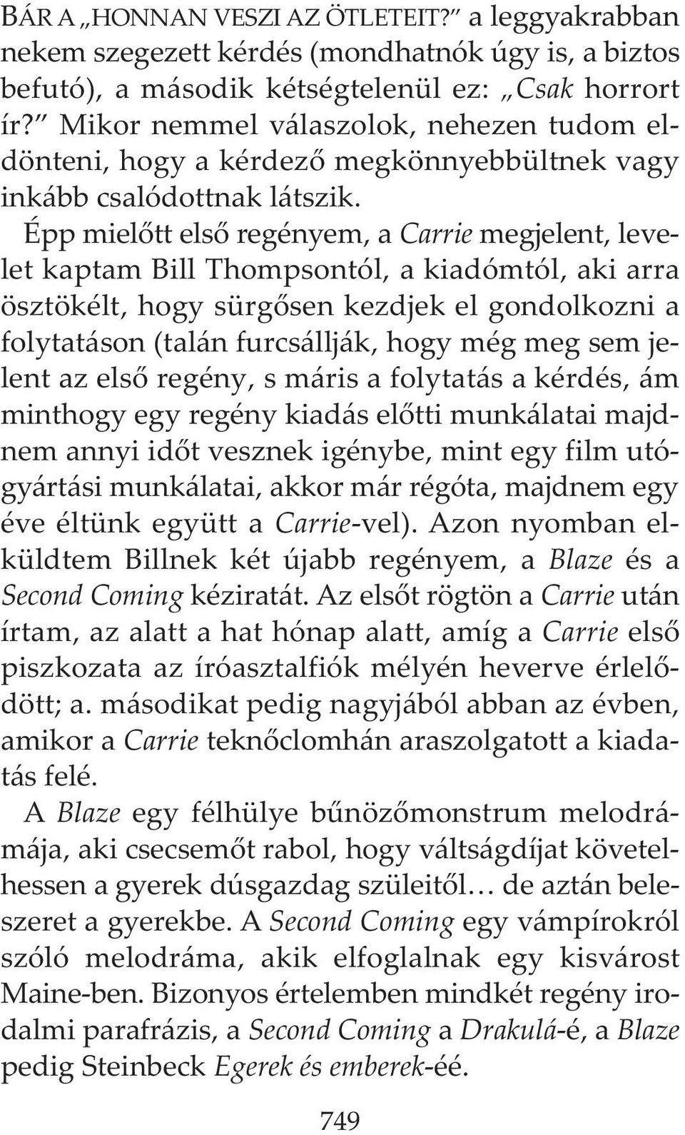 Épp mielőtt első regényem a Carrie megjelent levelet kaptam Bill Thompsontól a kiadómtól aki arra ösztökélt hogy sürgősen kezdjek el gondolkozni a folytatáson (talán furcsállják hogy még meg sem