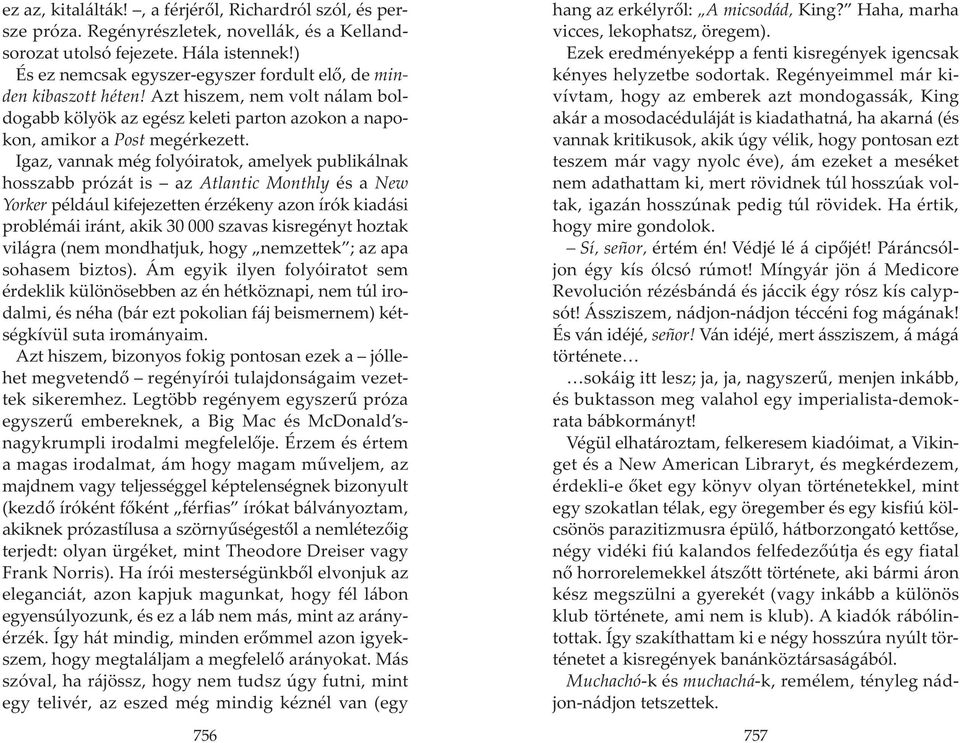 Igaz vannak még folyóiratok amelyek publikálnak hosszabb prózát is az Atlantic Monthly és a New Yorker például kifejezetten érzékeny azon írók kiadási problémái iránt akik 30 000 szavas kisregényt