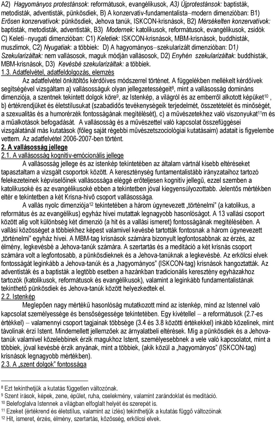 nyugati dimenzióban: C1) Keletiek: ISKCON-krisnások, MBM-krisnások, buddhisták, muszlimok, C2) Nyugatiak: a többiek: D) A hagyományos szekularizált dimenzióban: D1) Szekularizáltak: nem vallásosok,