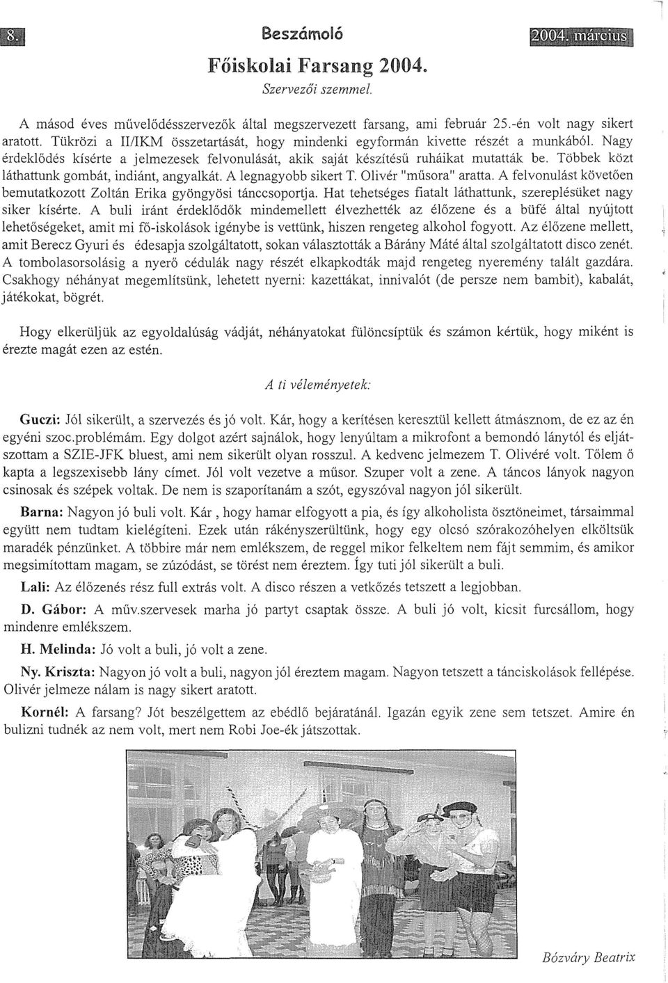 Többek közt láthattunk gombát, indiánt, angyalkát. A legnagyobb sikert T. Olivér "műsora" aratta. A felvonulást követően bemutatkozott Zoltán Erika gyöngyösi tánccsoportja.