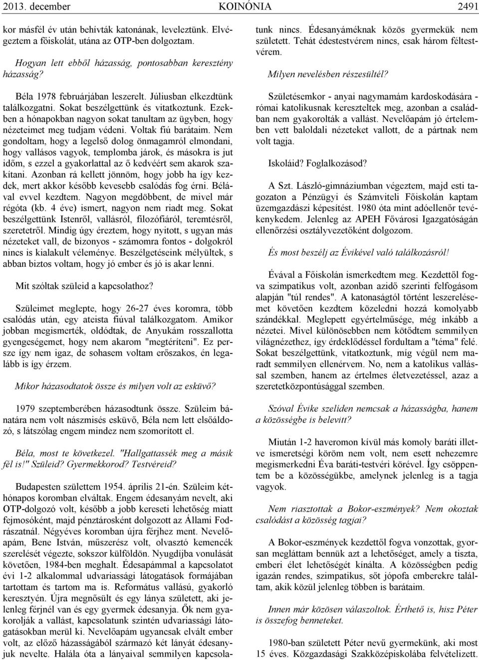 Voltak fiú barátaim. Nem gondoltam, hogy a legelső dolog önmagamról elmondani, hogy vallásos vagyok, templomba járok, és másokra is jut időm, s ezzel a gyakorlattal az ő kedvéért sem akarok szakítani.