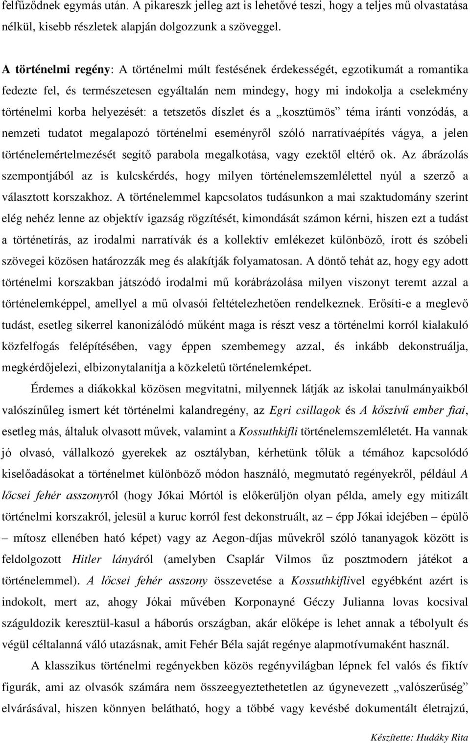 helyezését: a tetszetős díszlet és a kosztümös téma iránti vonzódás, a nemzeti tudatot megalapozó történelmi eseményről szóló narratívaépítés vágya, a jelen történelemértelmezését segítő parabola