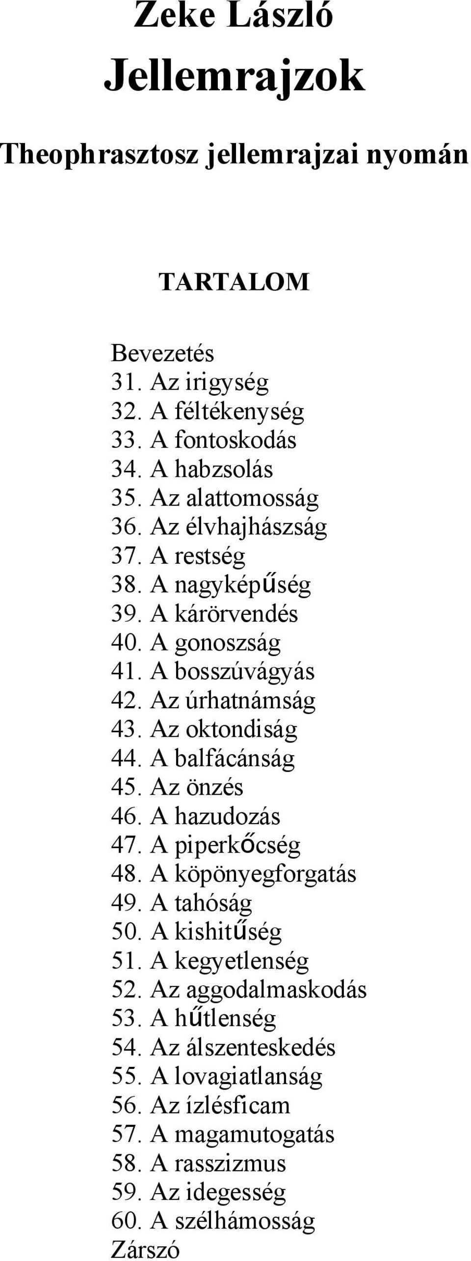 Az oktondiság 44. A balfácánság 45. Az önzés 46. A hazudozás 47. A piperkőcség 48. A köpönyegforgatás 49. A tahóság 50. A kishitűség 51. A kegyetlenség 52.