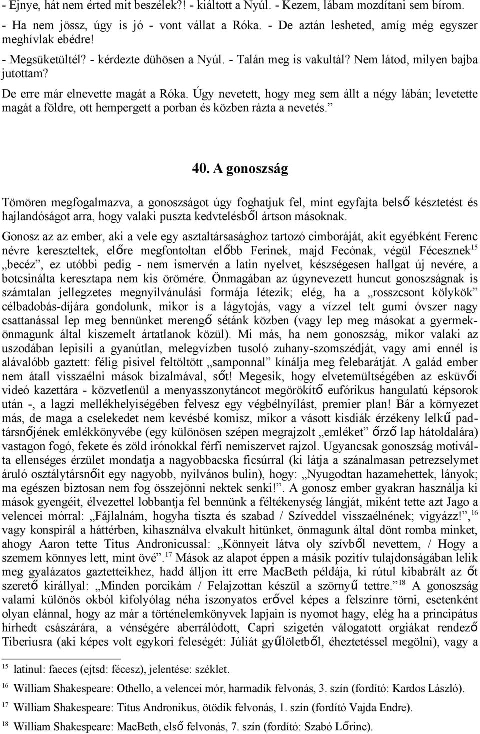 Úgy nevetett, hogy meg sem állt a négy lábán; levetette magát a földre, ott hempergett a porban és közben rázta a nevetés. 40.