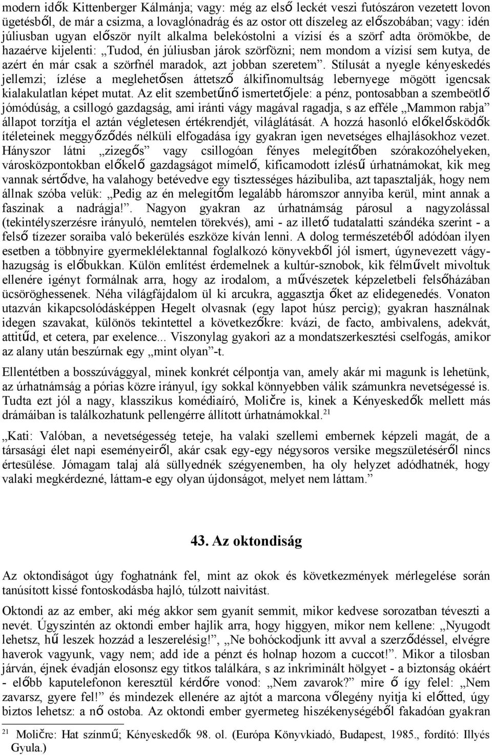 maradok, azt jobban szeretem. Stílusát a nyegle kényeskedés jellemzi; ízlése a meglehetősen áttetsz ő álkifinomultság lebernyege mögött igencsak kialakulatlan képet mutat.