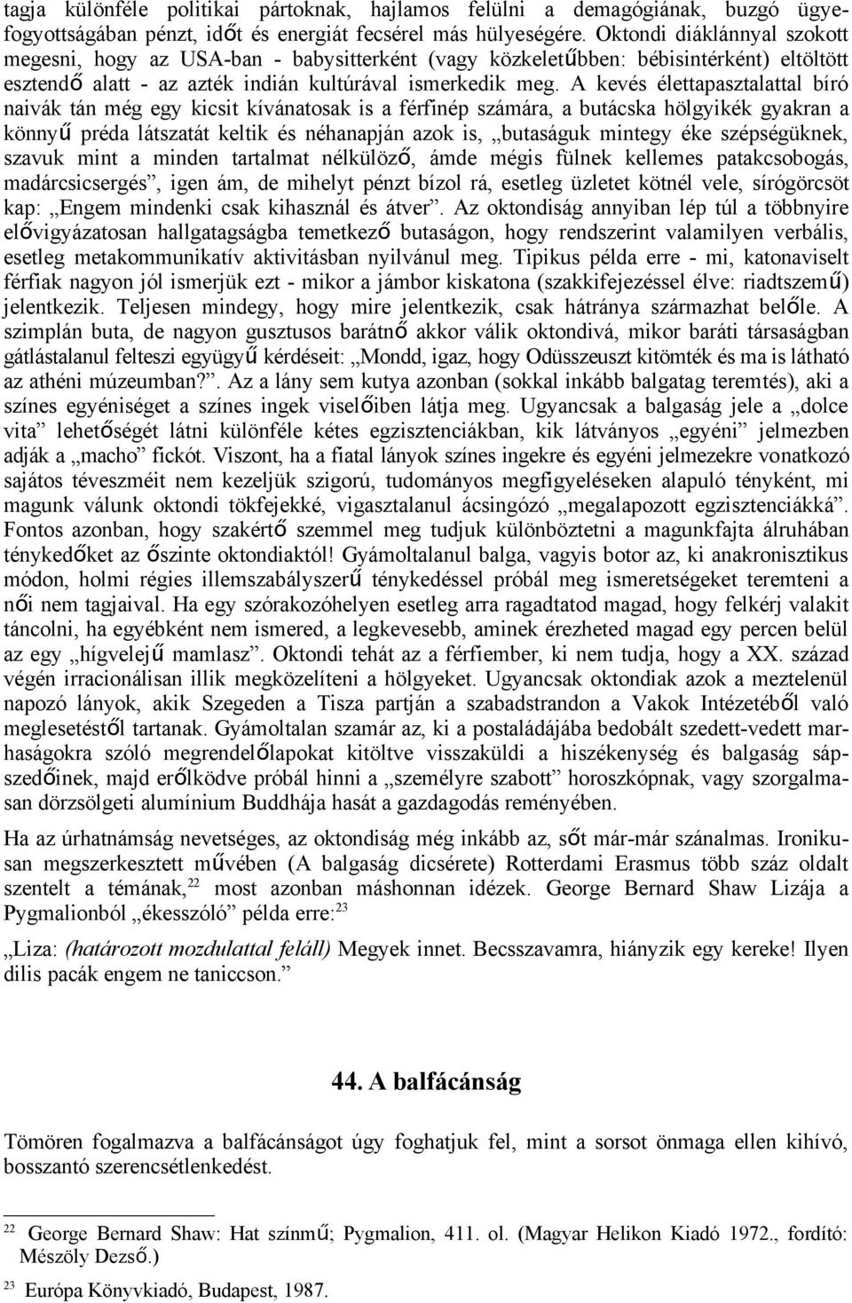 A kevés élettapasztalattal bíró naivák tán még egy kicsit kívánatosak is a férfinép számára, a butácska hölgyikék gyakran a könny ű préda látszatát keltik és néhanapján azok is, butaságuk mintegy éke