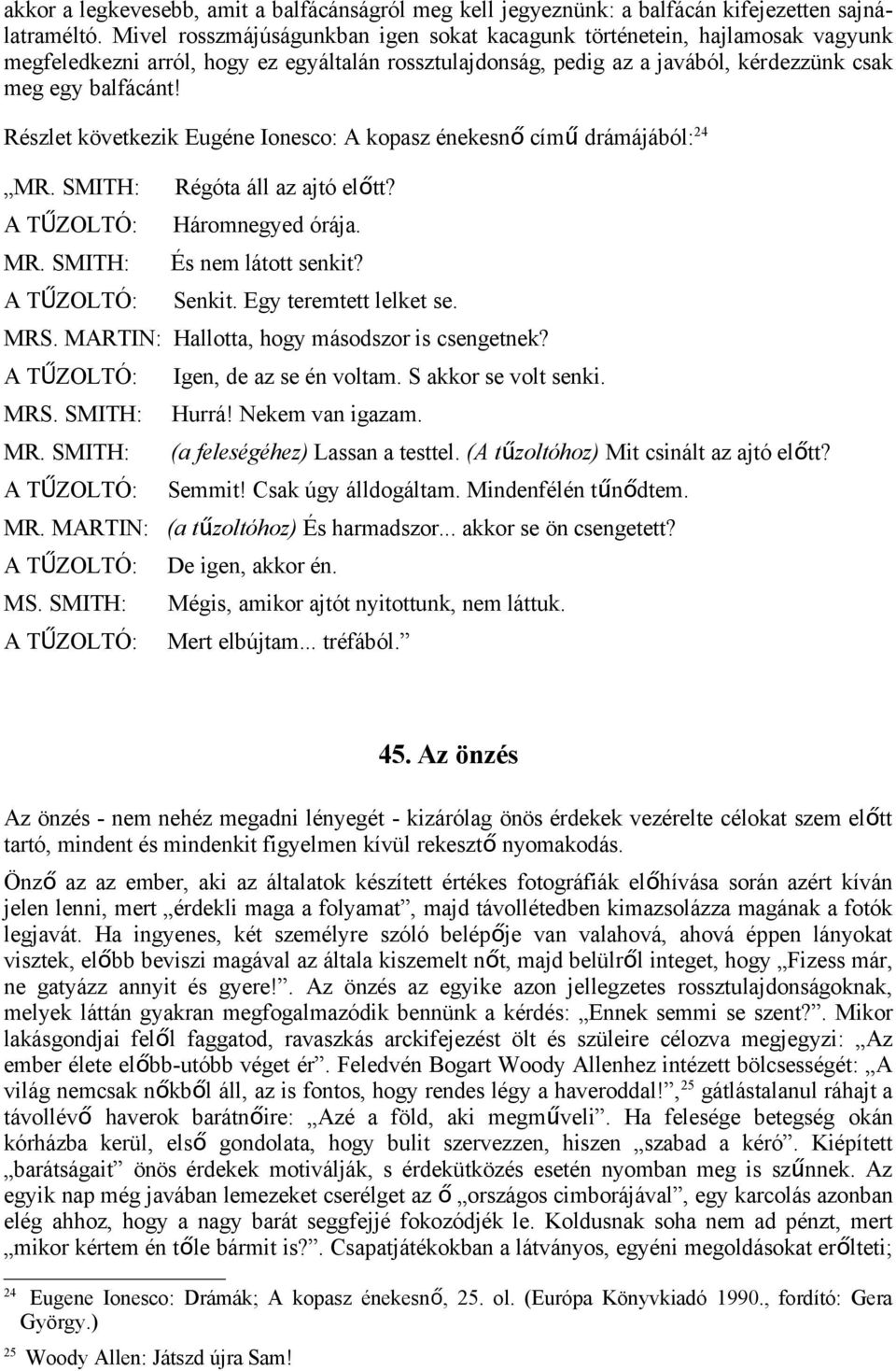 24 Részlet következik Eugéne Ionesco: A kopasz énekesn ő cím ű drámájából: MR. SMITH: Régóta áll az ajtó előtt? A TŰ ZOLTÓ: Háromnegyed órája. MR. SMITH: És nem látott senkit? A TŰ ZOLTÓ: Senkit.