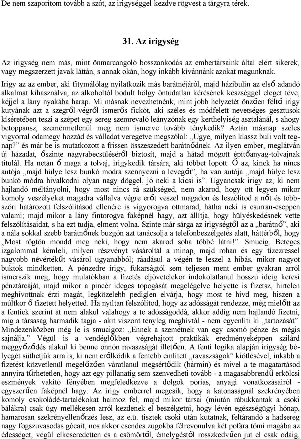 Irigy az az ember, aki fitymálólag nyilatkozik más barátnéjáról, majd házibulin az els ő adandó alkalmat kihasználva, az alkoholtól bódult hölgy öntudatlan kérésének készséggel eleget téve, kéjjel a