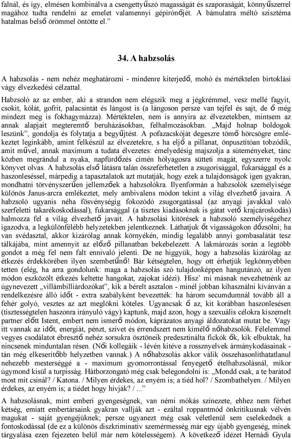 Habzsoló az az ember, aki a strandon nem elégszik meg a jégkrémmel, vesz mellé fagyit, csokit, kólát, gofrit, palacsintát és lángost is (a lángoson persze van tejfel és sajt, de ő még mindezt meg is