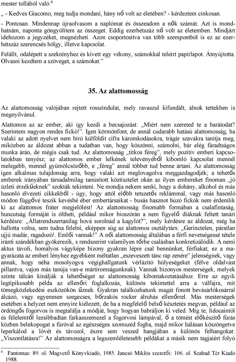 Azon csoportosítva van több szempontból is ez az ezerhétszáz szerencsés hölgy, illetve kapcsolat. Felállt, odalépett a szekrényhez és kivett egy vékony, számokkal teleírt papírlapot. Átnyújtotta.