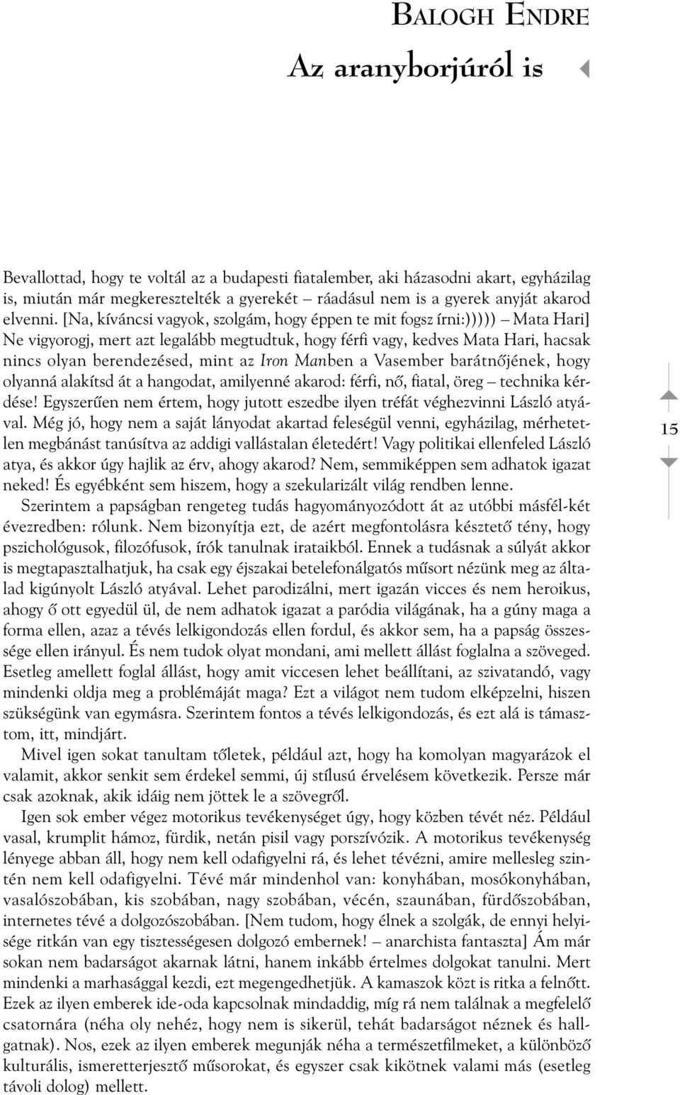 [Na, kíváncsi vagyok, szolgám, hogy éppen te mit fogsz írni:))))) Mata Hari] Ne vigyorogj, mert azt legalább megtudtuk, hogy férfi vagy, kedves Mata Hari, hacsak nincs olyan berendezésed, mint az