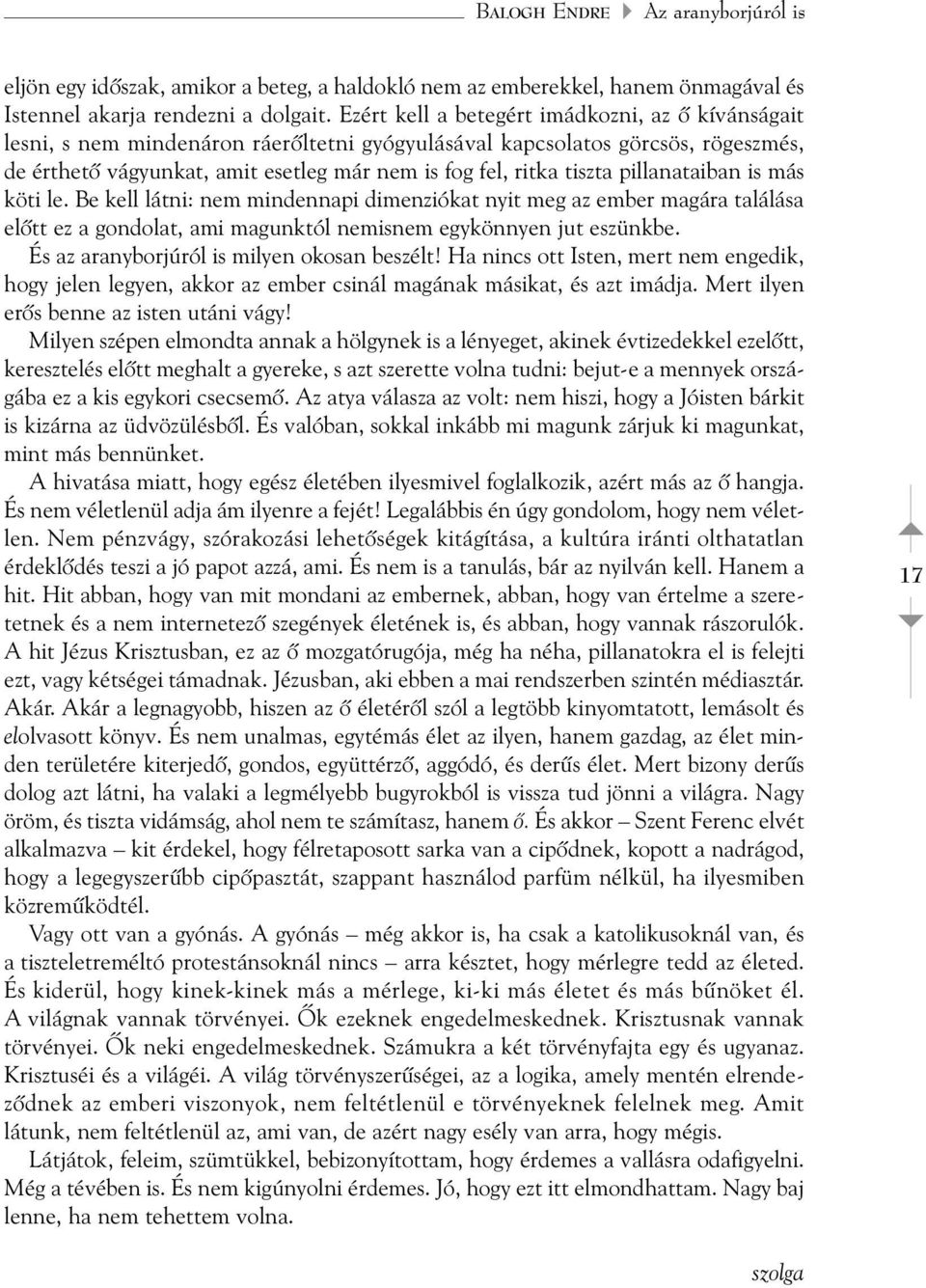 pillanataiban is más köti le. Be kell látni: nem mindennapi dimenziókat nyit meg az ember magára találása elõtt ez a gondolat, ami magunktól nemisnem egykönnyen jut eszünkbe.