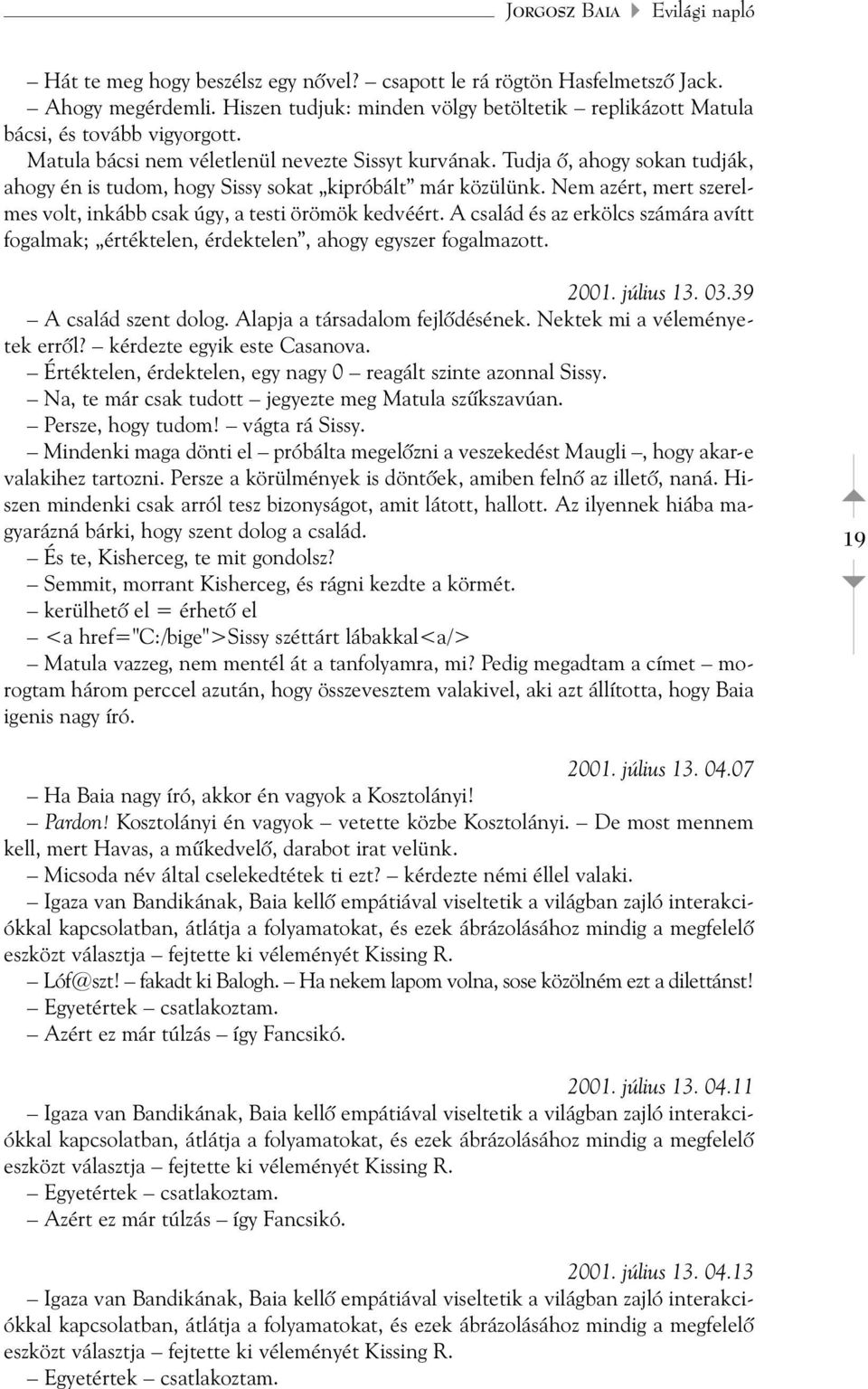 Tudja õ, ahogy sokan tudják, ahogy én is tudom, hogy Sissy sokat kipróbált már közülünk. Nem azért, mert szerelmes volt, inkább csak úgy, a testi örömök kedvéért.