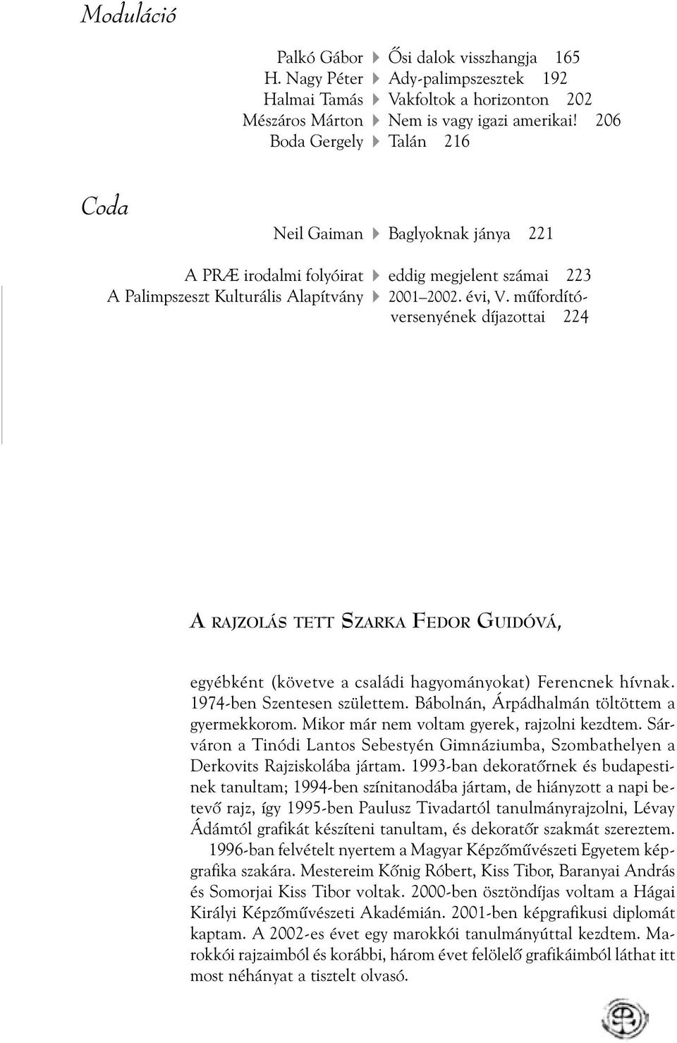 mûfordítóversenyének díjazottai 224 A RAJZOLÁS TETT SZARKA FEDOR GUIDÓVÁ, egyébként (követve a családi hagyományokat) Ferencnek hívnak. 1974-ben Szentesen születtem.