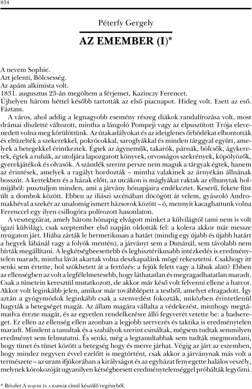 A város, ahol addig a legnagyobb esemény részeg diákok randalírozása volt, most drámai díszletté változott, mintha a lángoló Pompeji vagy az elpusztított Trója elevenedett volna meg körülöttünk.