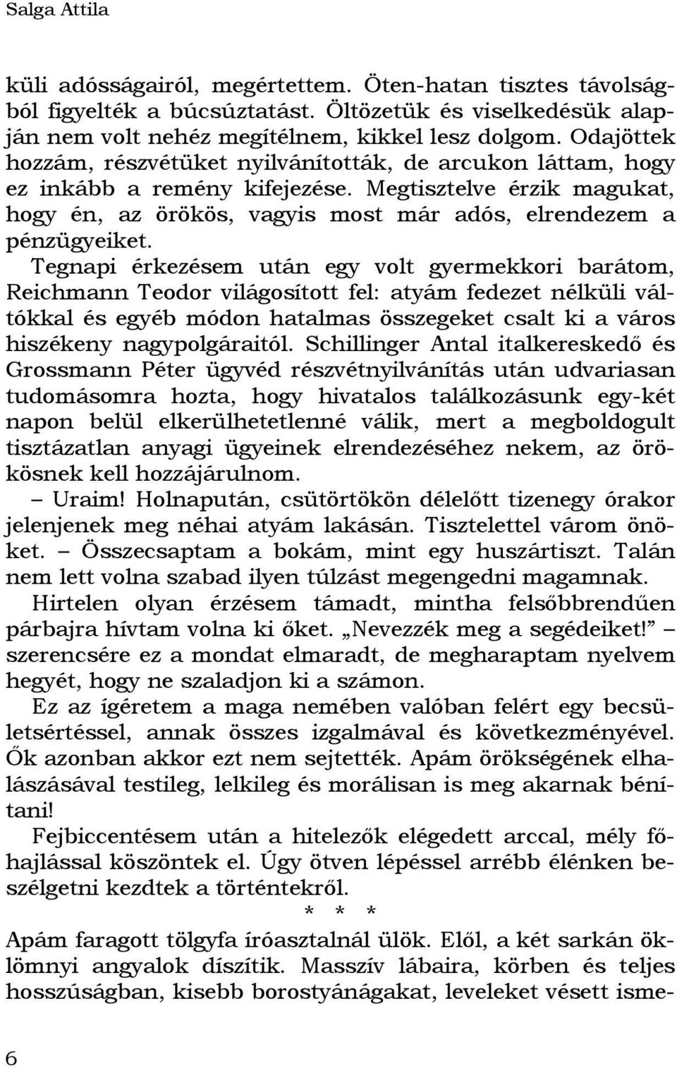 Tegnapi érkezésem után egy volt gyermekkori barátom, Reichmann Teodor világosított fel: atyám fedezet nélküli váltókkal és egyéb módon hatalmas összegeket csalt ki a város hiszékeny nagypolgáraitól.