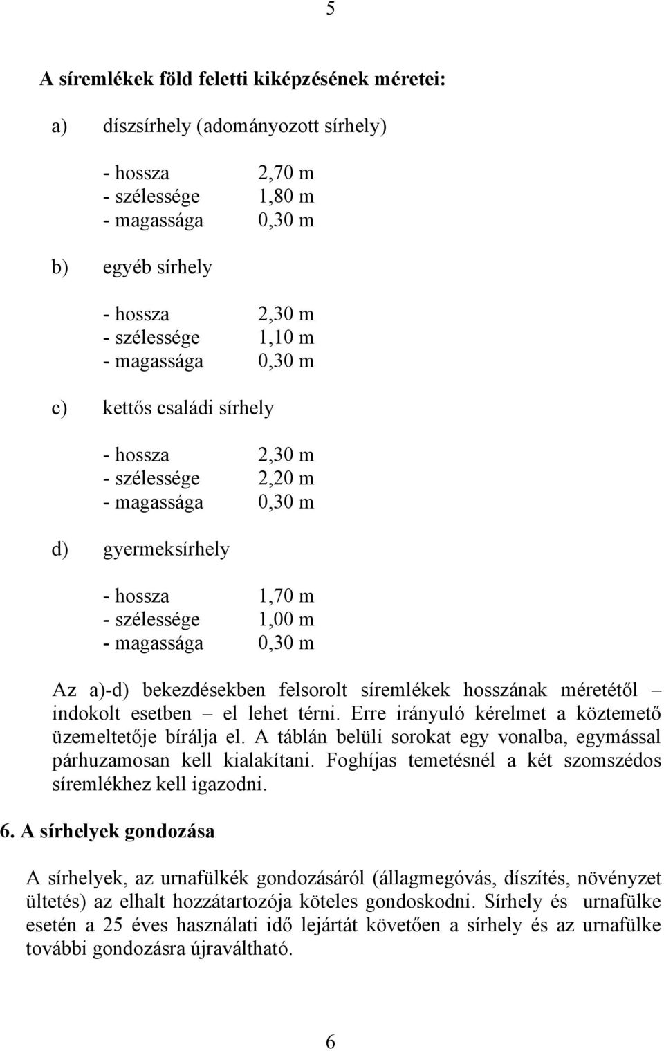 felsorolt síremlékek hosszának méretétől indokolt esetben el lehet térni. Erre irányuló kérelmet a köztemető üzemeltetője bírálja el.