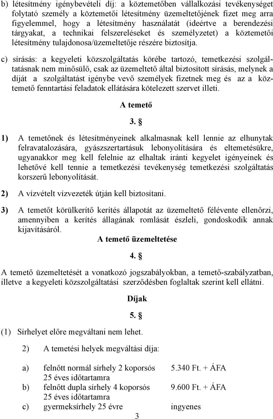 c) sírásás: a kegyeleti közszolgáltatás körébe tartozó, temetkezési szolgáltatásnak nem minősülő, csak az üzemeltető által biztosított sírásás, melynek a díját a szolgáltatást igénybe vevő személyek