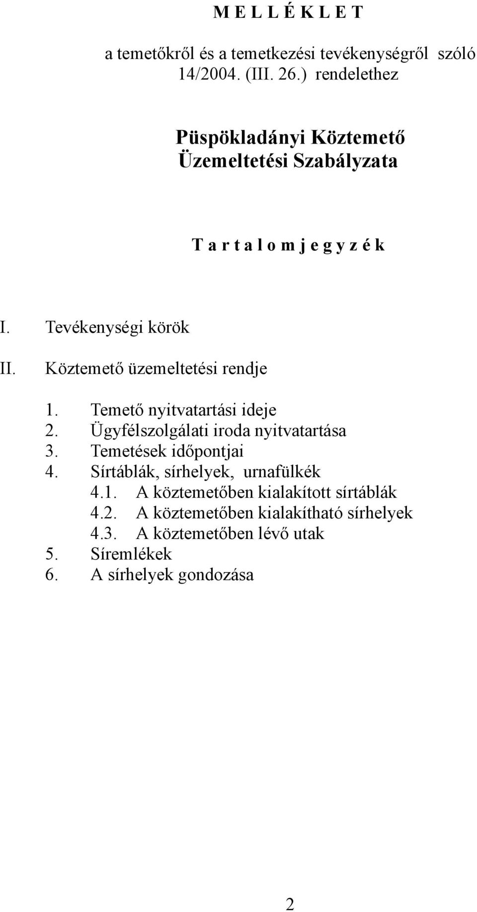 Köztemető üzemeltetési rendje 1. Temető nyitvatartási ideje 2. Ügyfélszolgálati iroda nyitvatartása 3. Temetések időpontjai 4.