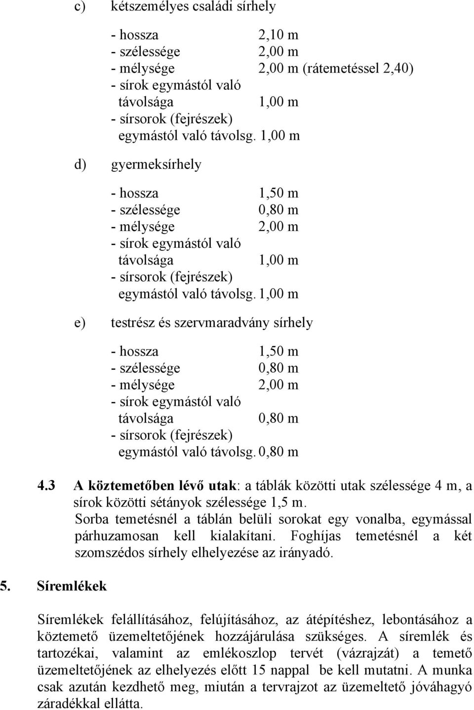 1,00 m e) testrész és szervmaradvány sírhely - hossza 1,50 m - szélessége 0,80 m - mélysége 2,00 m - sírok egymástól való távolsága 0,80 m - sírsorok (fejrészek) egymástól való távolsg. 0,80 m 4.