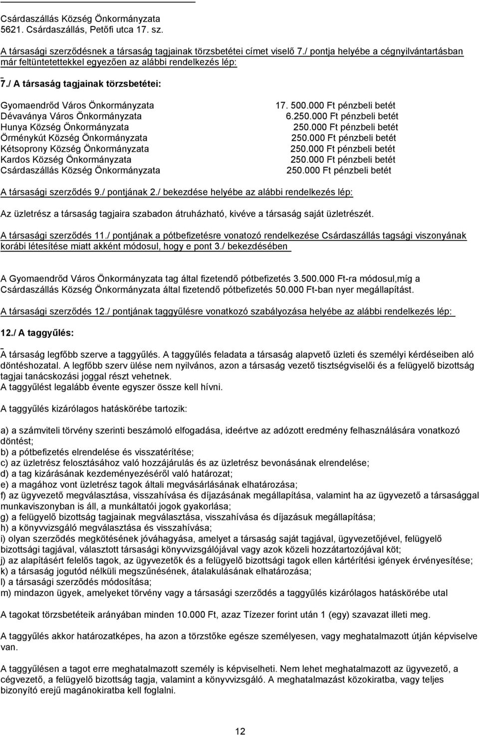 / A társaság tagjainak törzsbetétei: Gyomaendrőd Város Önkormányzata Dévaványa Város Önkormányzata Hunya Község Önkormányzata Örménykút Község Önkormányzata Kétsoprony Község Önkormányzata Kardos