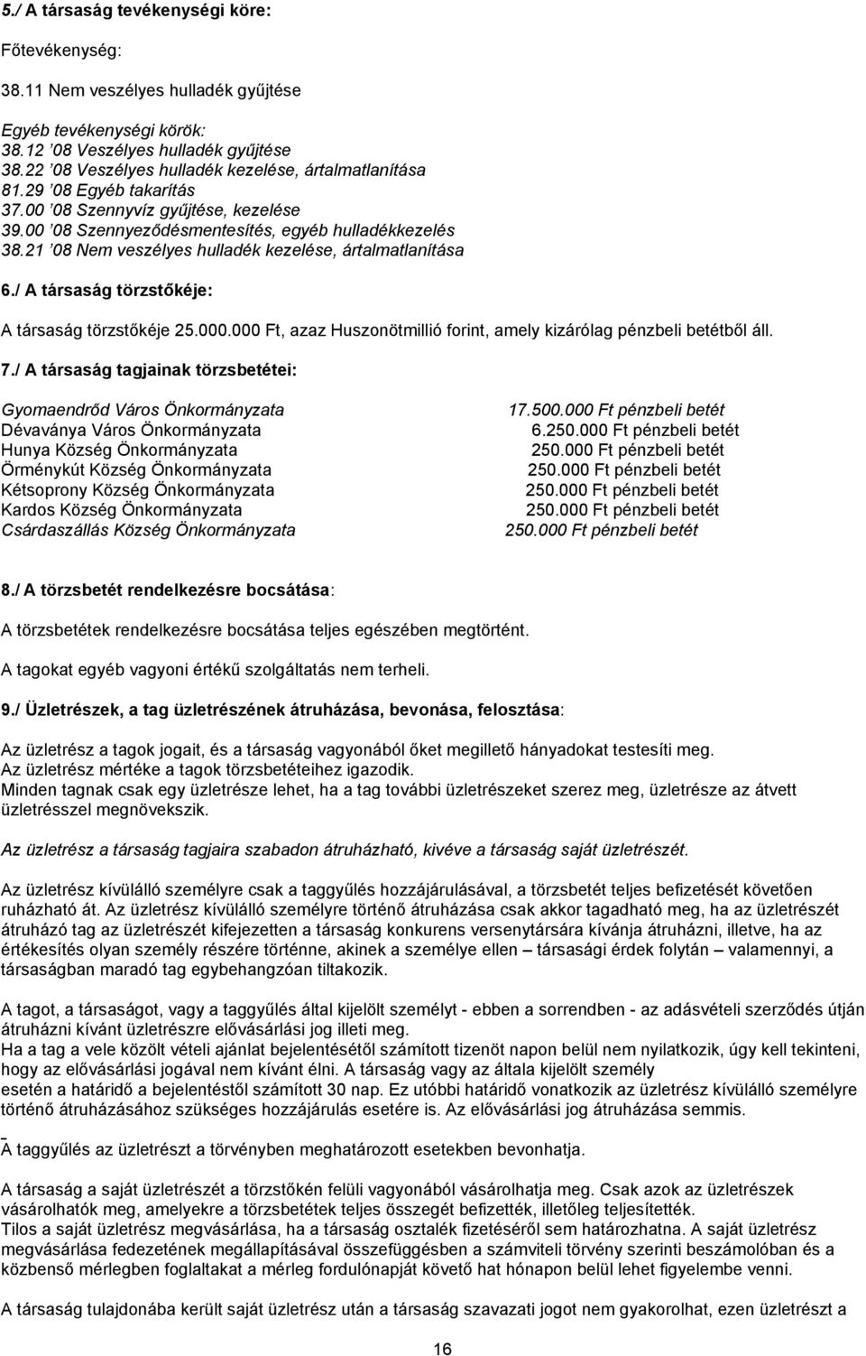 21 08 Nem veszélyes hulladék kezelése, ártalmatlanítása 6./ A társaság törzstőkéje: A társaság törzstőkéje 25.000.000 Ft, azaz Huszonötmillió forint, amely kizárólag pénzbeli betétből áll. 7.