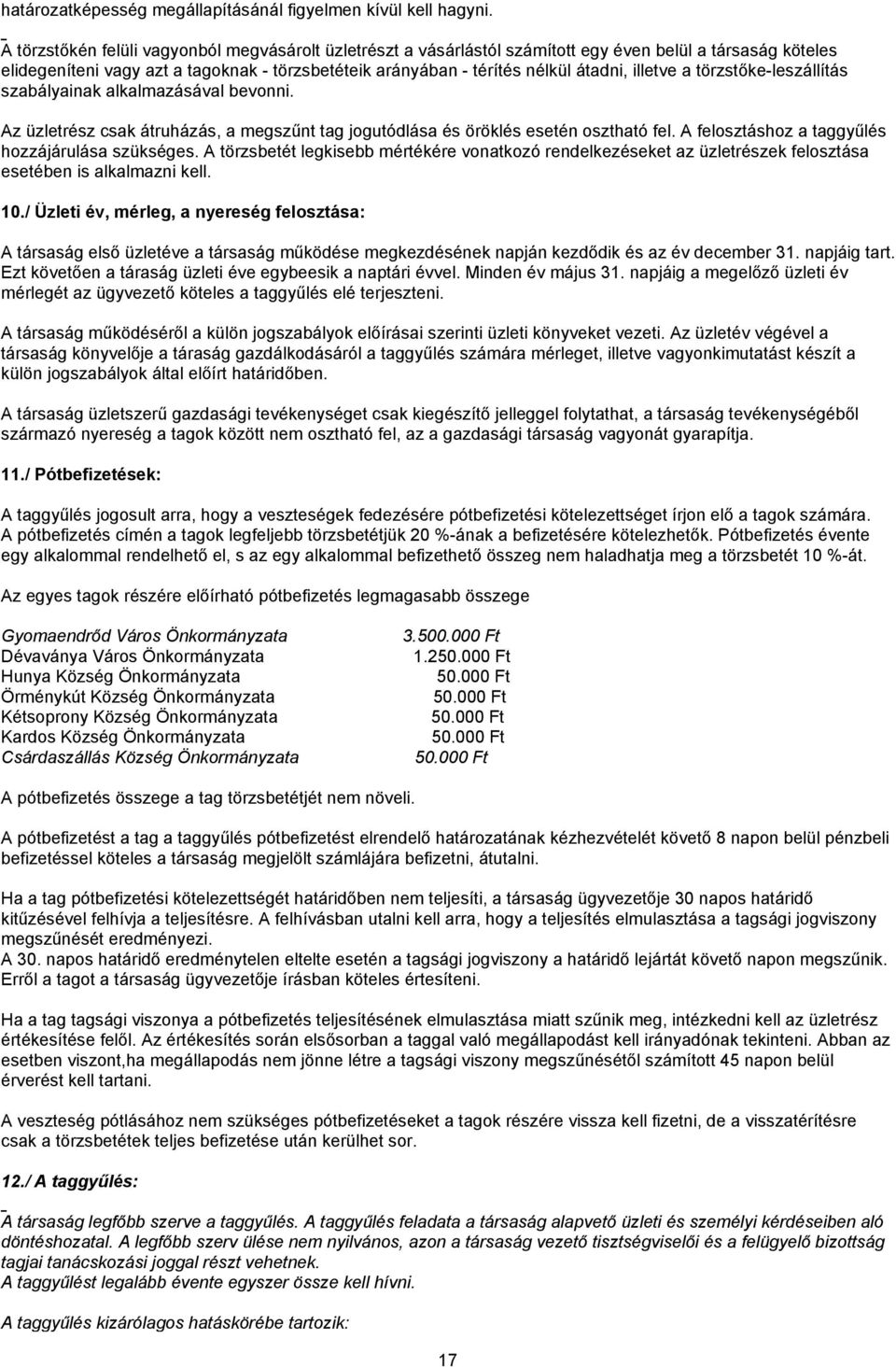 illetve a törzstőke-leszállítás szabályainak alkalmazásával bevonni. Az üzletrész csak átruházás, a megszűnt tag jogutódlása és öröklés esetén osztható fel.