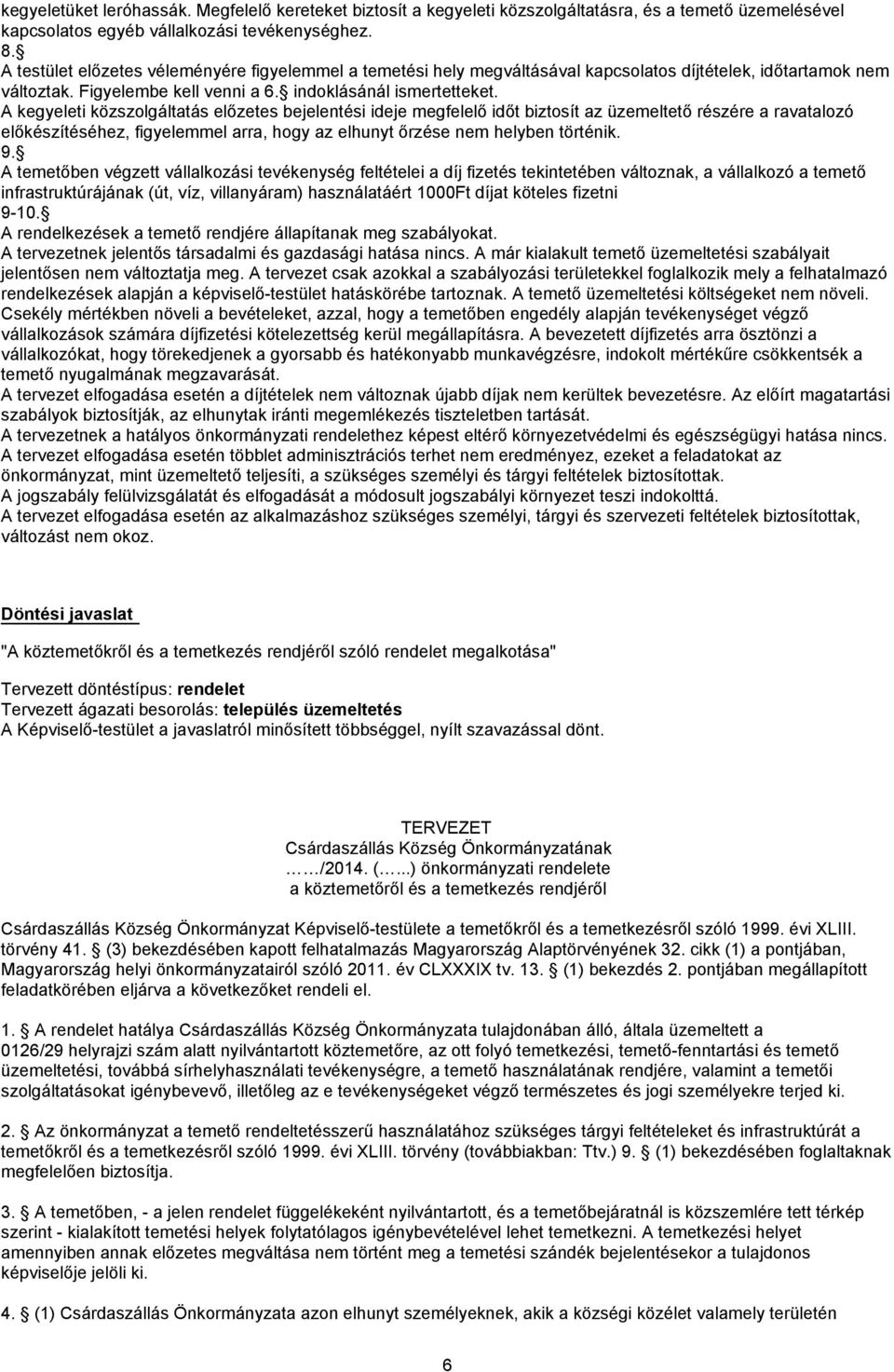 A kegyeleti közszolgáltatás előzetes bejelentési ideje megfelelő időt biztosít az üzemeltető részére a ravatalozó előkészítéséhez, figyelemmel arra, hogy az elhunyt őrzése nem helyben történik. 9.