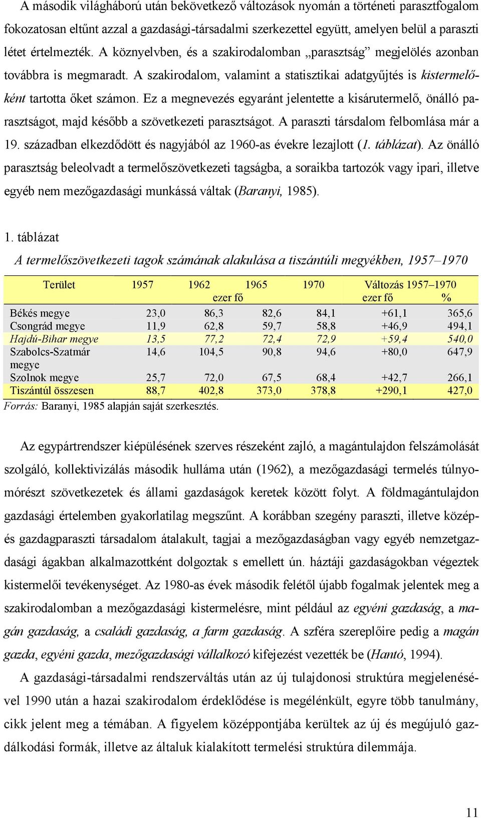 Ez a megnevezés egyaránt jelentette a kisárutermelı, önálló parasztságot, majd késıbb a szövetkezeti parasztságot. A paraszti társdalom felbomlása már a 19.