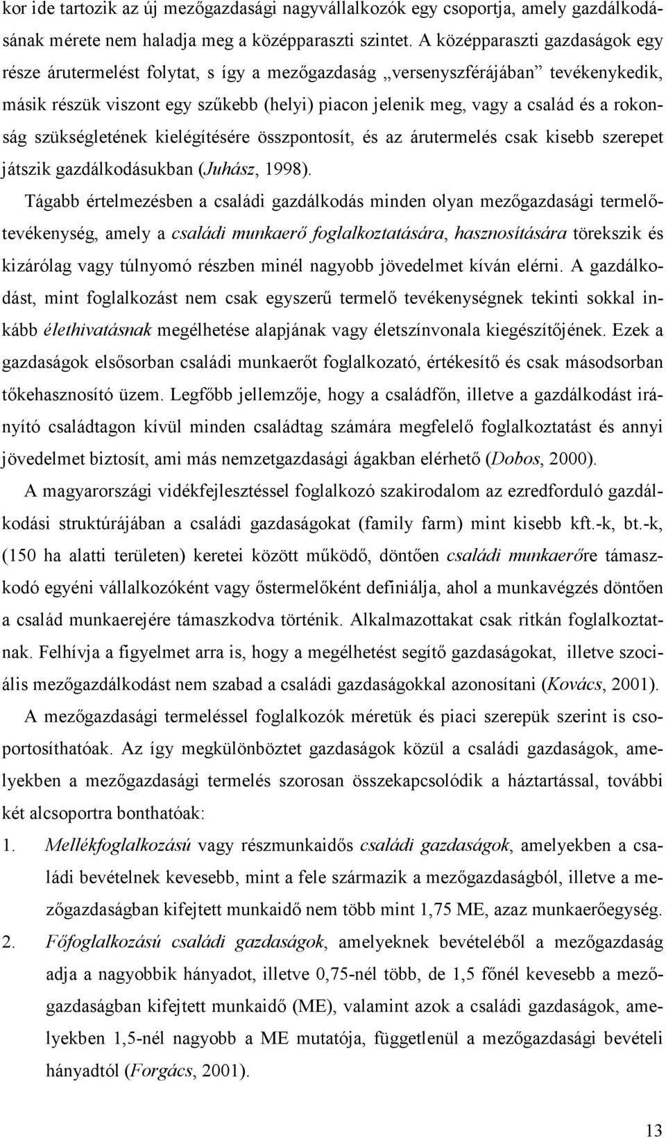 rokonság szükségletének kielégítésére összpontosít, és az árutermelés csak kisebb szerepet játszik gazdálkodásukban (Juhász, 1998).