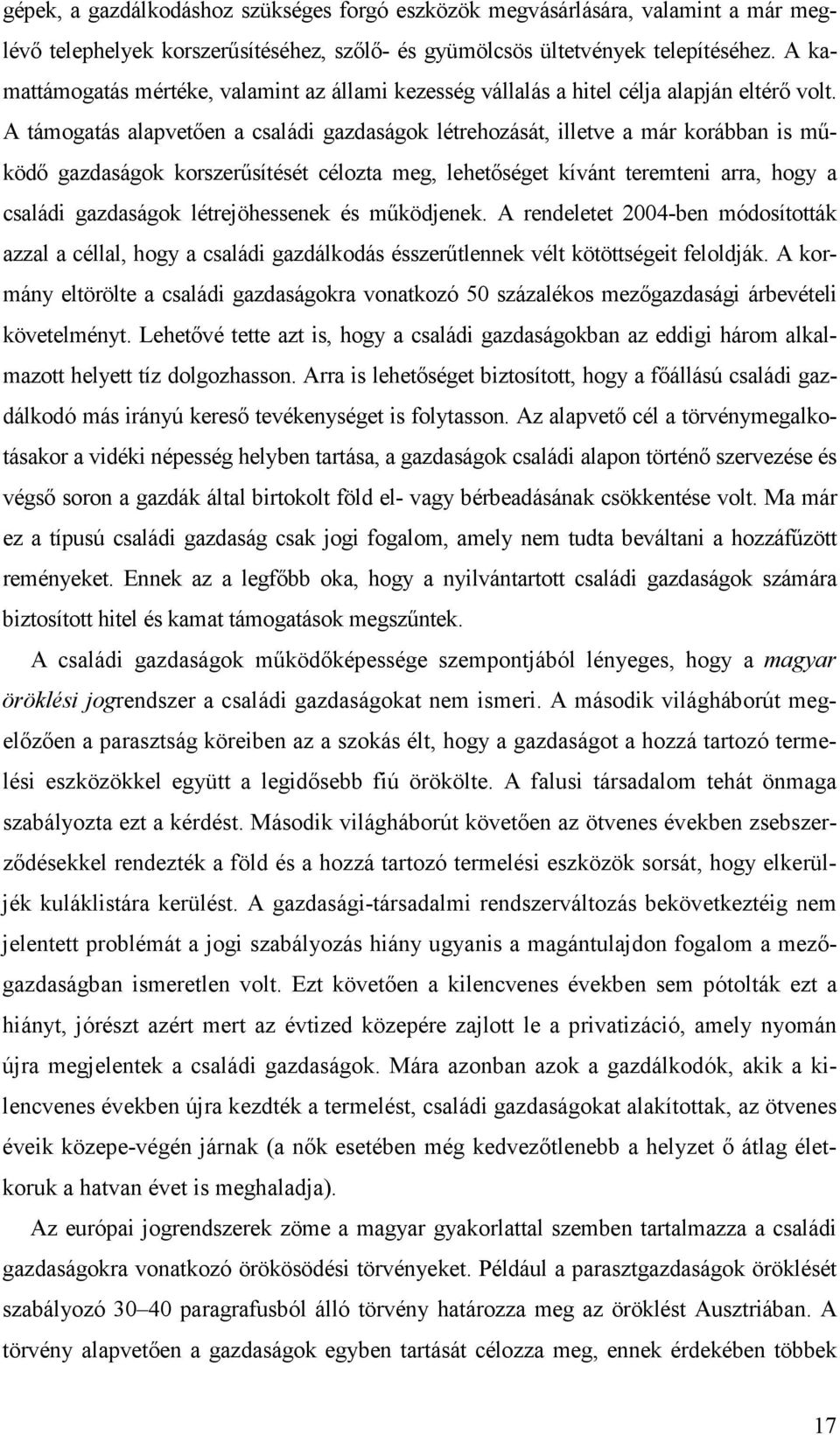 A támogatás alapvetıen a családi gazdaságok létrehozását, illetve a már korábban is mőködı gazdaságok korszerősítését célozta meg, lehetıséget kívánt teremteni arra, hogy a családi gazdaságok