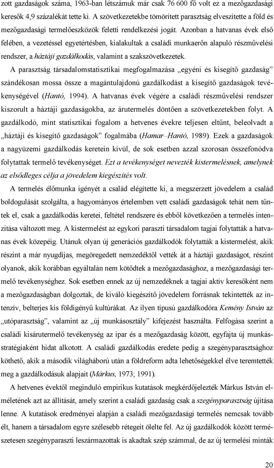 Azonban a hatvanas évek elsı felében, a vezetéssel egyetértésben, kialakultak a családi munkaerın alapuló részmővelési rendszer, a háztáji gazdálkodás, valamint a szakszövetkezetek.