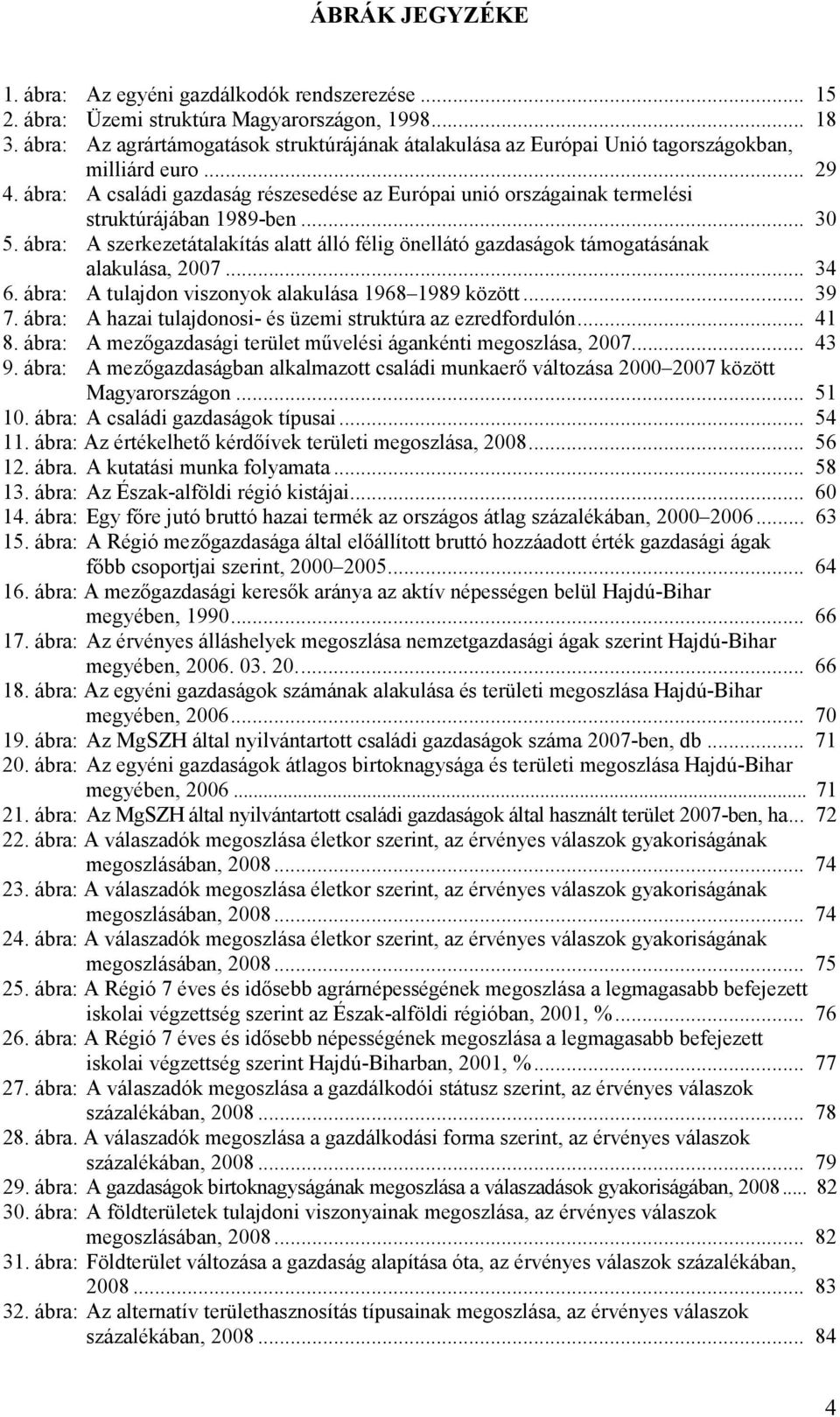 ábra: A családi gazdaság részesedése az Európai unió országainak termelési struktúrájában 1989-ben... 30 5.