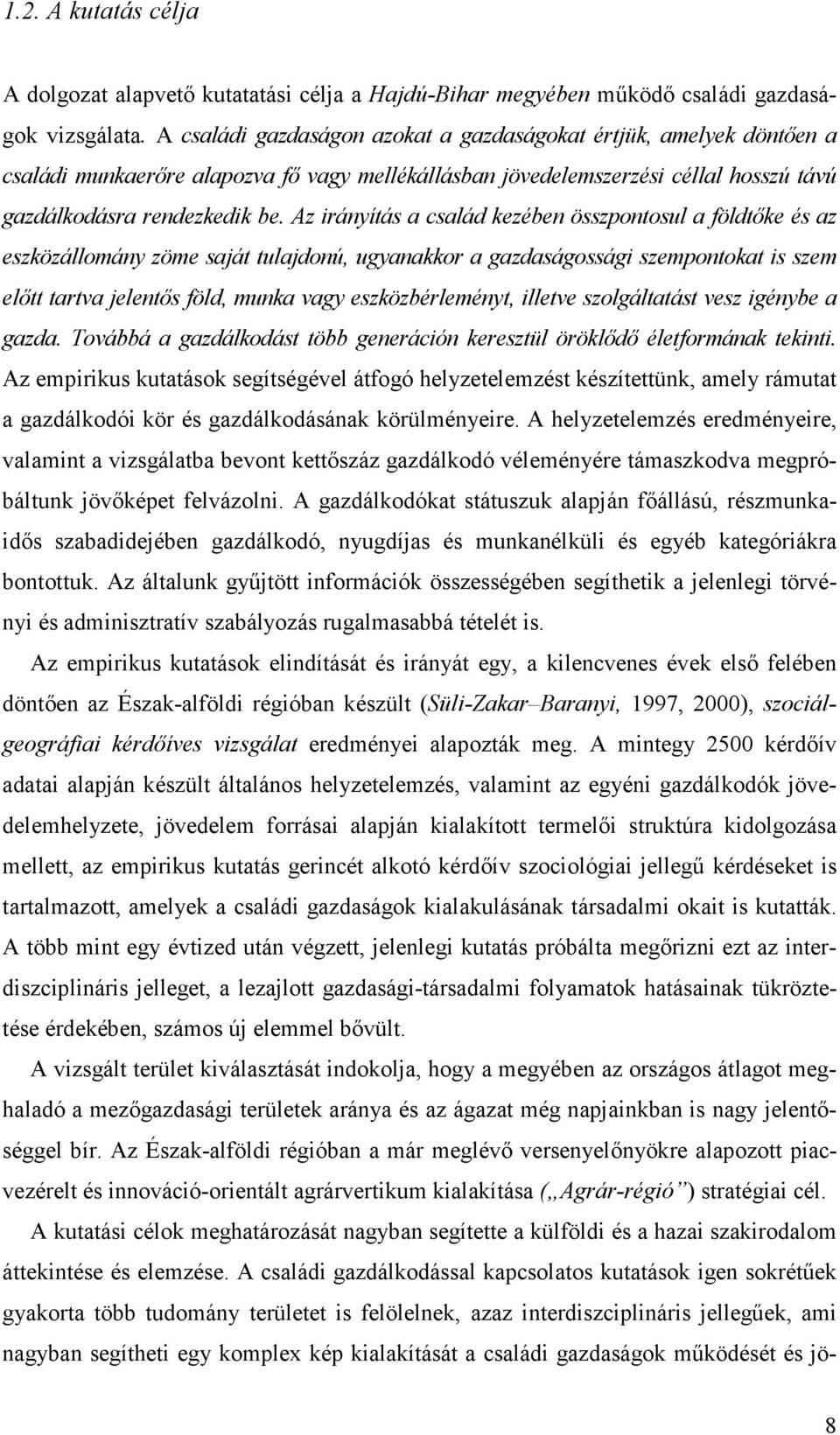 Az irányítás a család kezében összpontosul a földtıke és az eszközállomány zöme saját tulajdonú, ugyanakkor a gazdaságossági szempontokat is szem elıtt tartva jelentıs föld, munka vagy