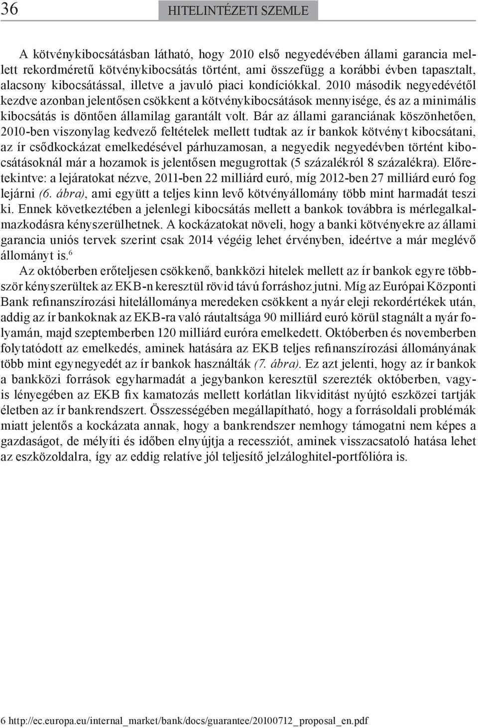 2010 második negyedévétől kezdve azonban jelentősen csökkent a kötvénykibocsátások mennyisége, és az a minimális kibocsátás is döntően államilag garantált volt.