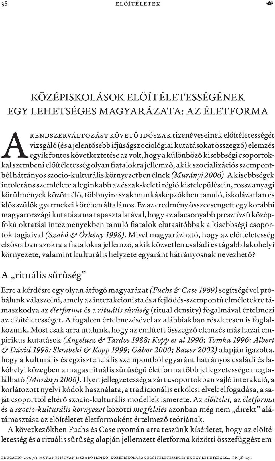 szempontból hátrányos szocio-kulturális környezetben élnek (Murányi 2006).