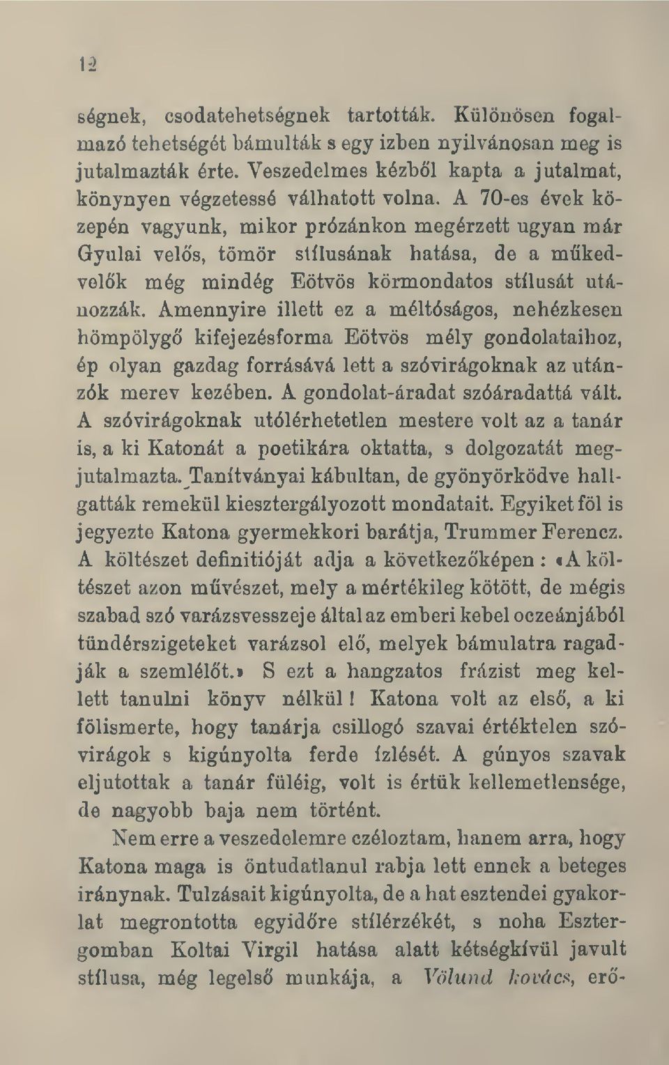 Amennyire illett ez a méltóságos, nehézkesen hömpölyg kifejezésforma Eötvös mély gondolataihoz, ép olyan gazdag forrásává lett a szóvirágoknak az utánzók merev kezében.